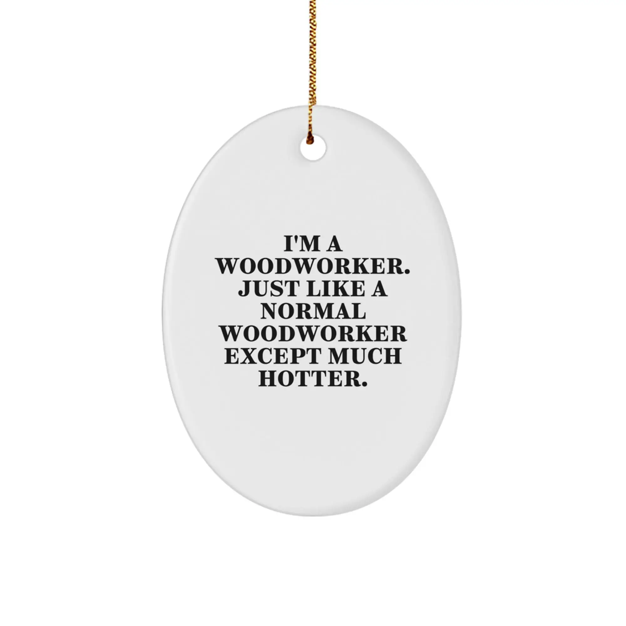 Funny Woodworker Gifts from Men to Friends - Oval Ornament with I'm A Woodworker Just Like A Normal Woodworker Except Much Hotter. - Image 1