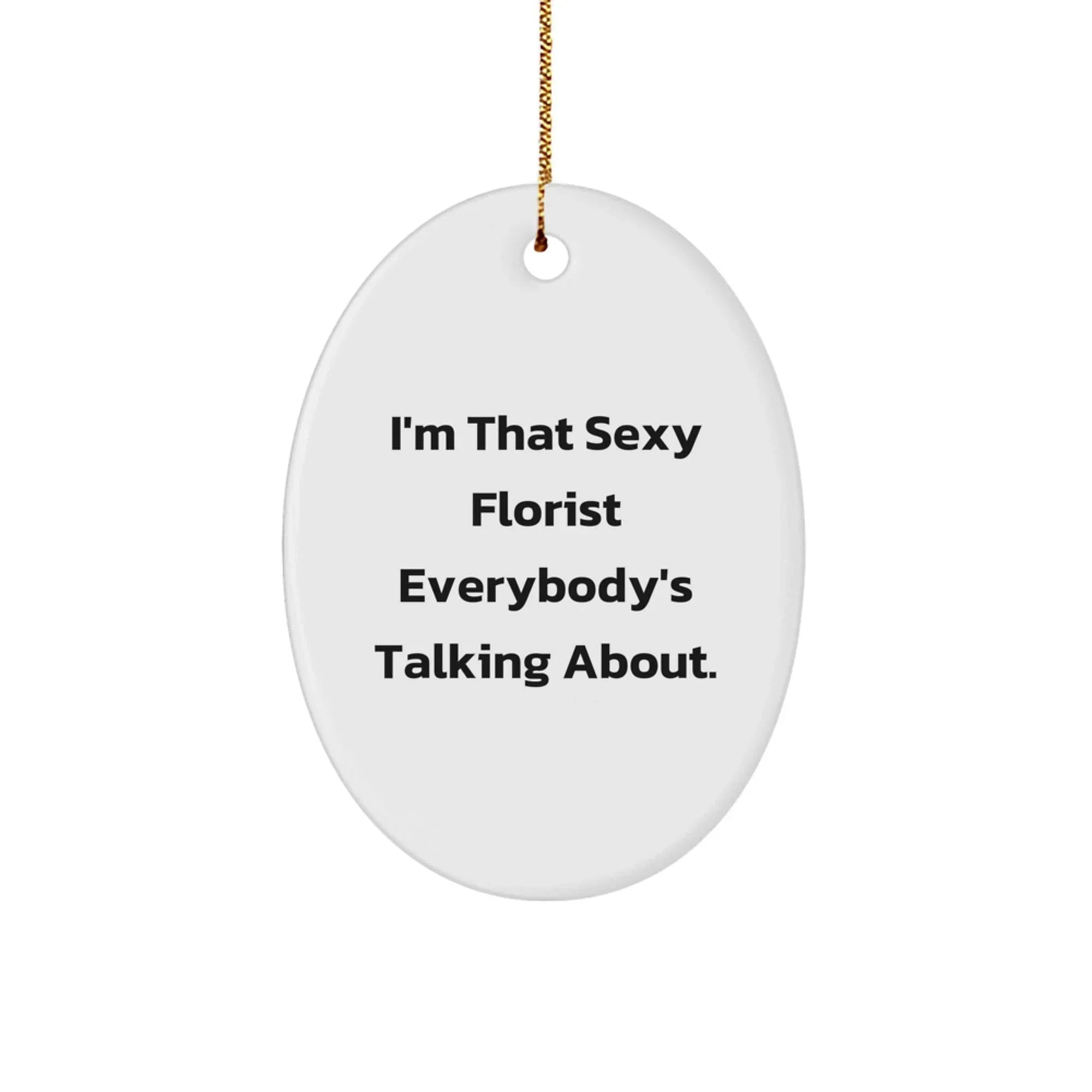 'Sexy Florist' Oval Ornament, Funny Christmas Unique Gift from Friends, Family to Florist, Unique Decorations for Homes