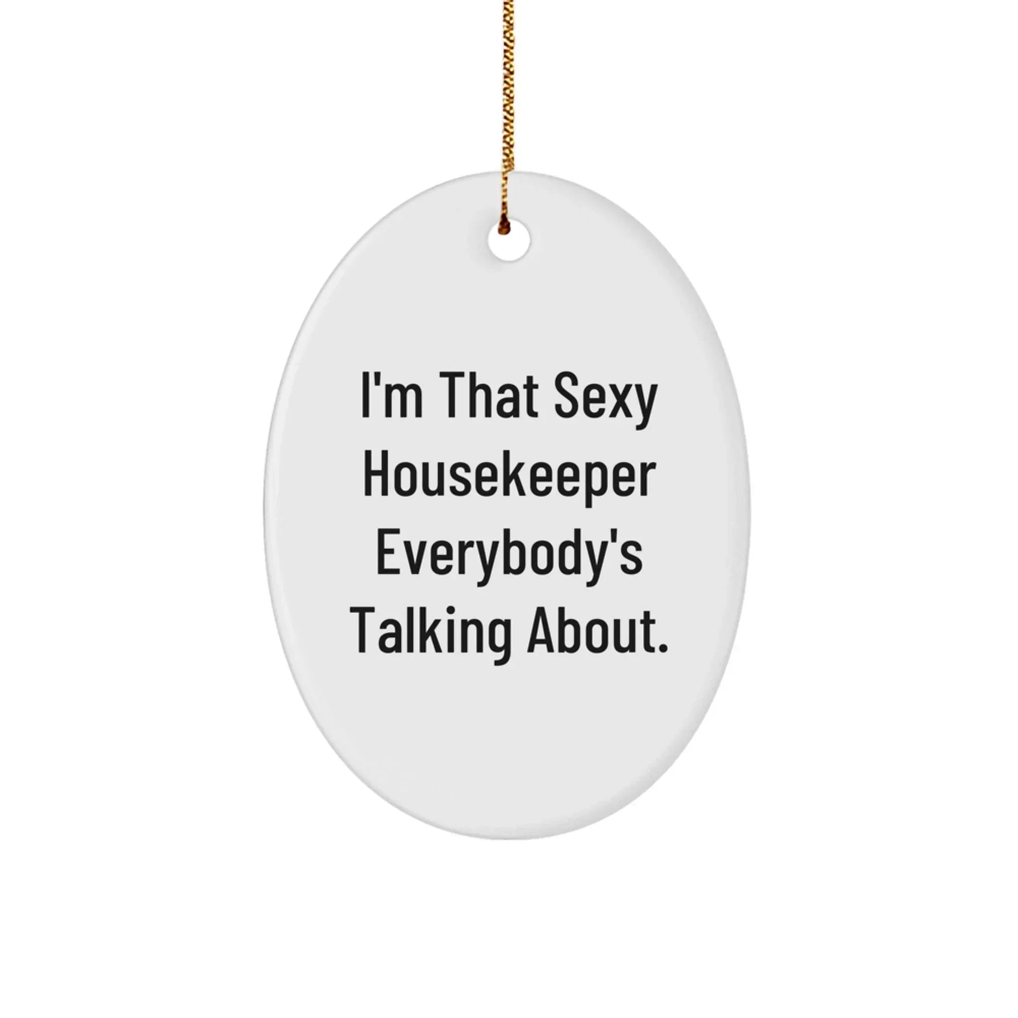 Funny Housekeeper Gifts from Men to Housekeeper, Oval Ornament I'm That Sexy Housekeeper Everybody's Talking About, Christmas Unique Decorations