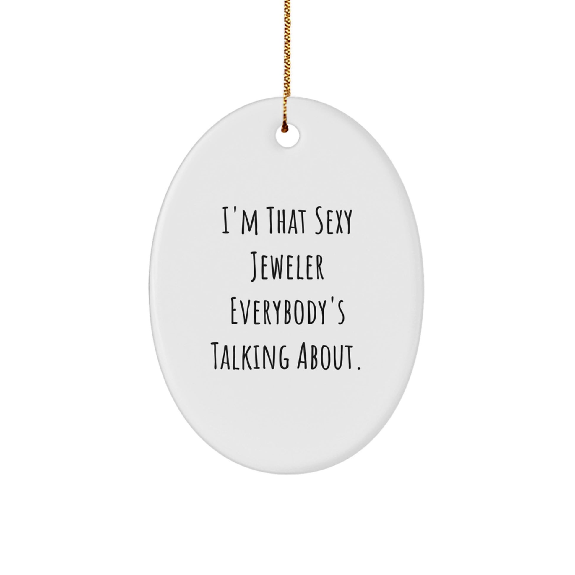 Jeweler Gifts - 'I'm That Sexy Jeweler Everybody's Talking About' Oval Ornament for Men, Women, Friends, and Family - White Oval Shape Christmas Unique Gifts from Jeweler - Image 1