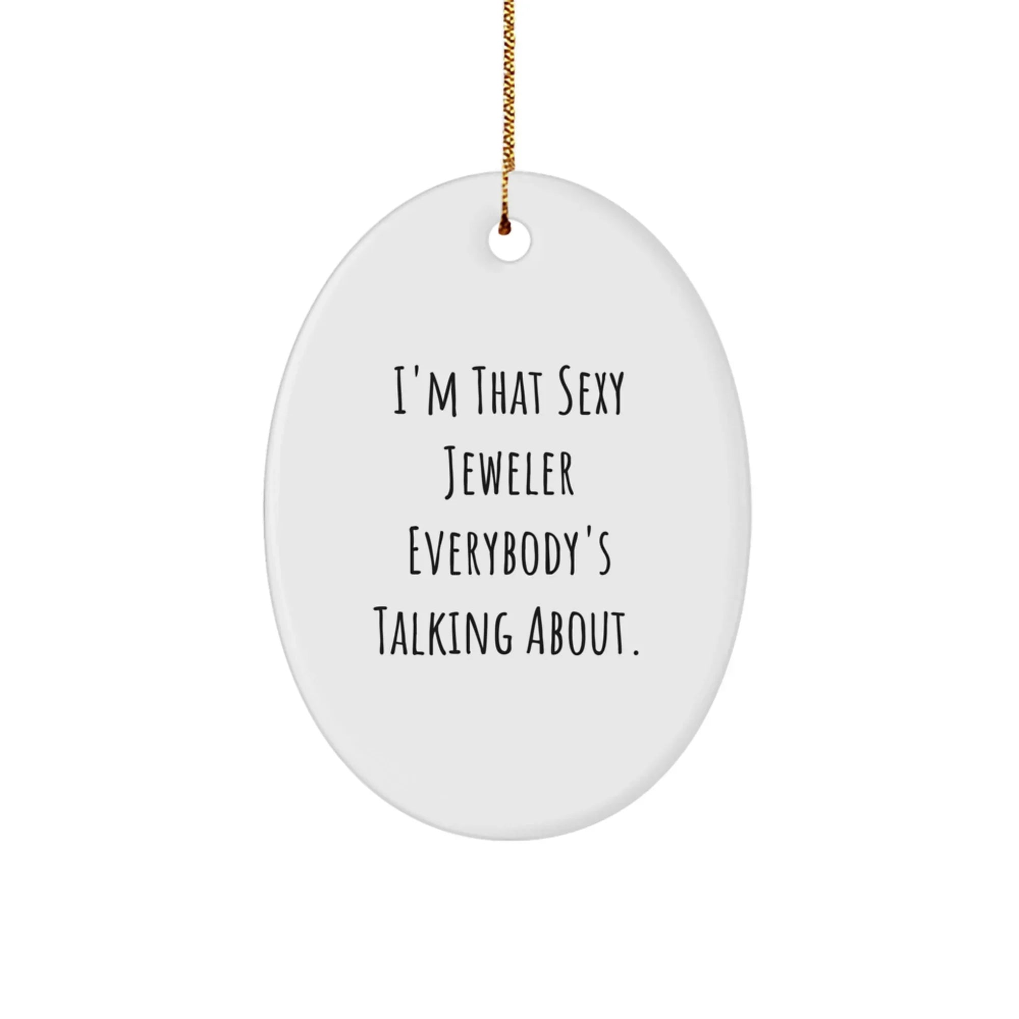 Jeweler Gifts - 'I'm That Sexy Jeweler Everybody's Talking About' Oval Ornament for Men, Women, Friends, and Family - White Oval Shape Christmas Unique Gifts from Jeweler