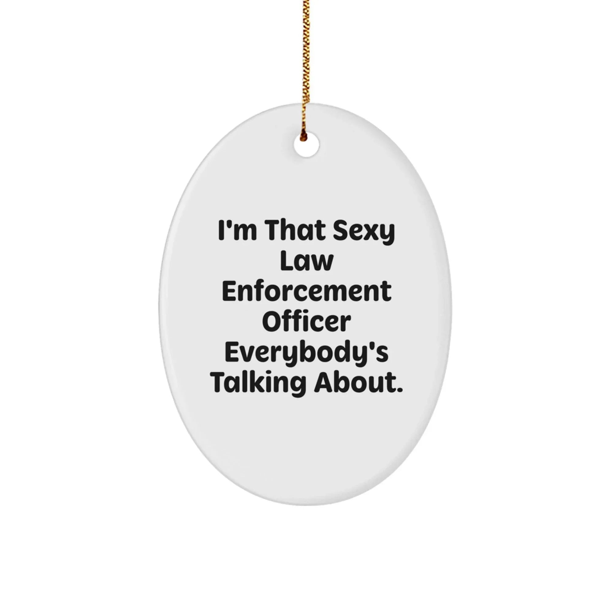 Funny Law Enforcement Officer Gifts for Men - Oval Ornament with I'm That Sexy Law Enforcement Officer Everybody's Talking About Quote, Christmas Unique Gifts from Friends, Family