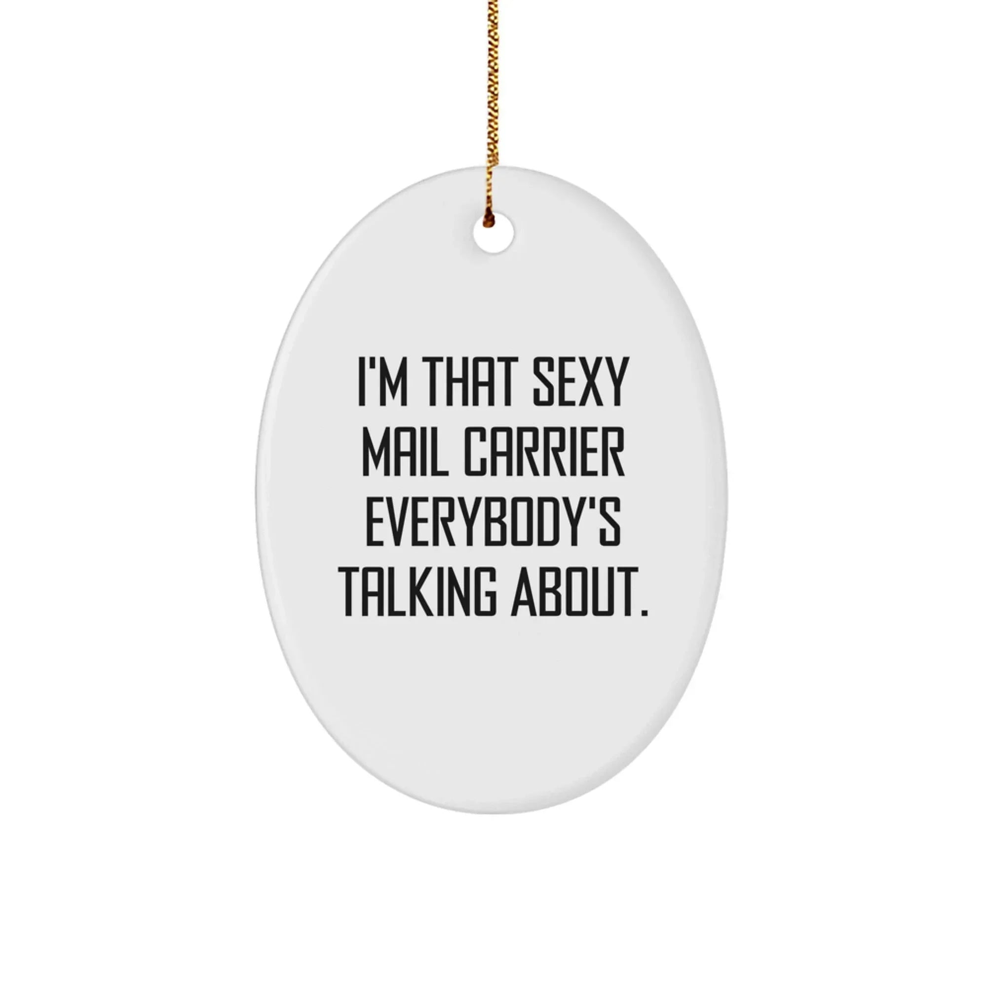 Funny Mail Carrier Oval Ornament, I'm That Sexy Mail Carrier Everybody's Talking About, Christmas Unique Gifts for Mail Carrier Friends and Family