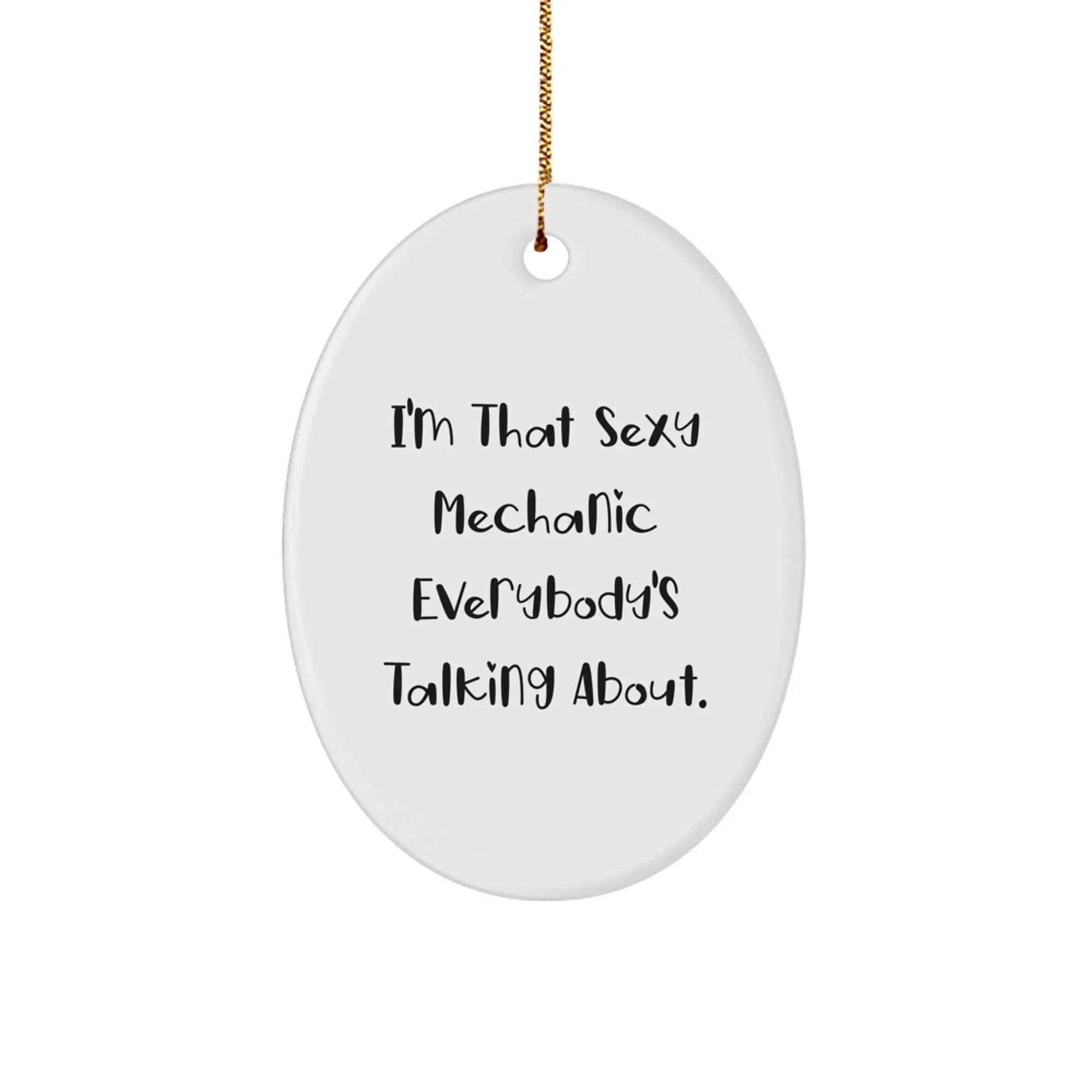 Funny Mechanic Gifts from Friends, Unique Oval Ornament for Mechanic Enthusiasts with I'm That Sexy Mechanic Everybody's Talking About., Christmas Unique Gifts for Men