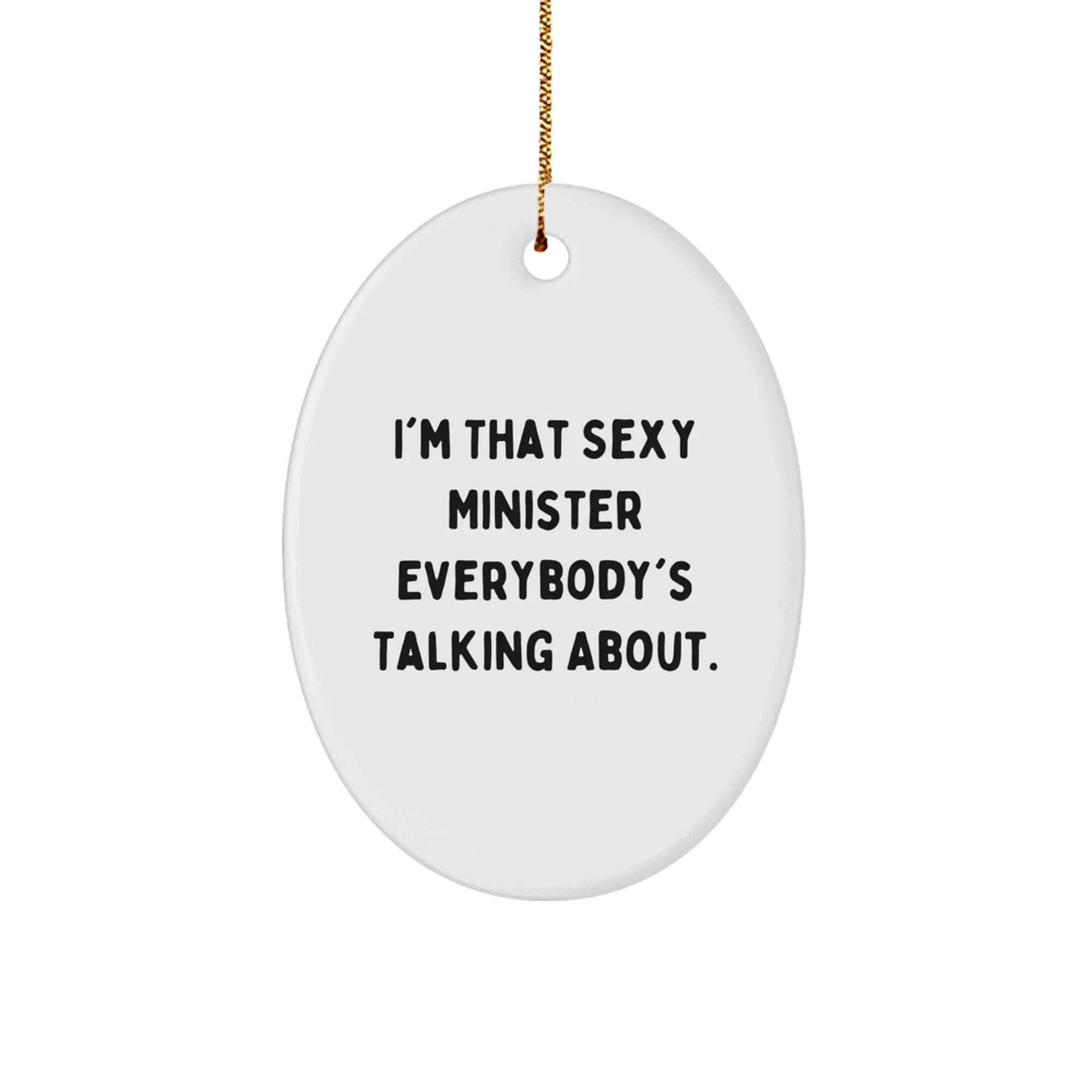 Funny Minister Gifts Oval Ornament, I'm That Sexy Minister Everybody's Talking About. Unique Christmas Unique Gifts for Minister, Gifts from Family and Friends to Minister