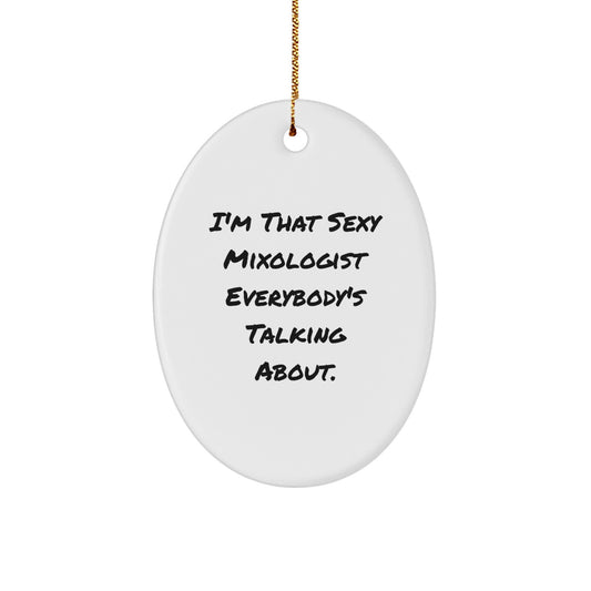 Funny Mixologist Gifts from Friends, Christmas Unique Presents for Men, Oval Ornament I'm That Sexy Mixologist Everybody's Talking About. - Image 1