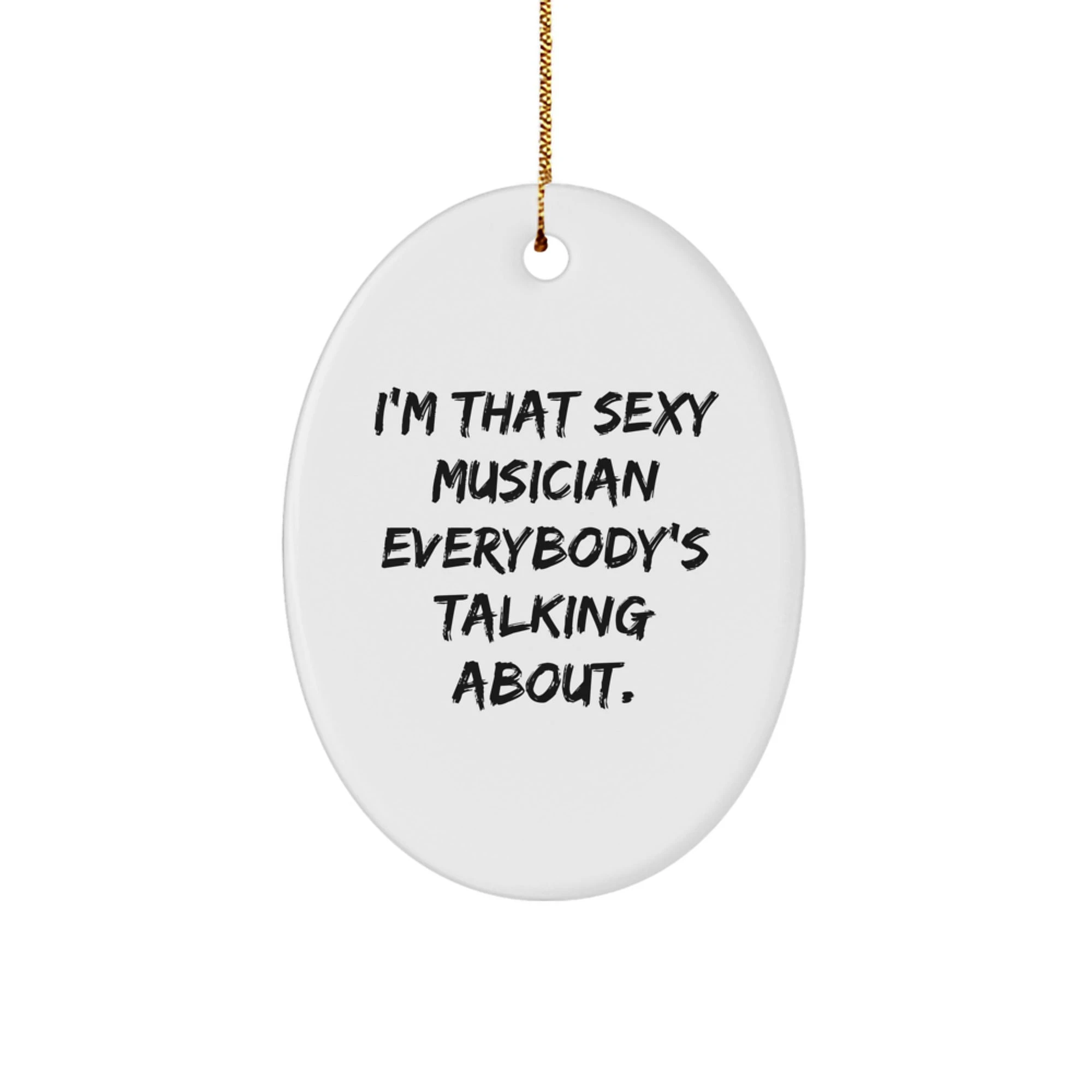 Funny Musician Oval Ornament Gifts from Friends for Christmas Unique Decorations I'm That Sexy Musician Everybody's Talking About.
