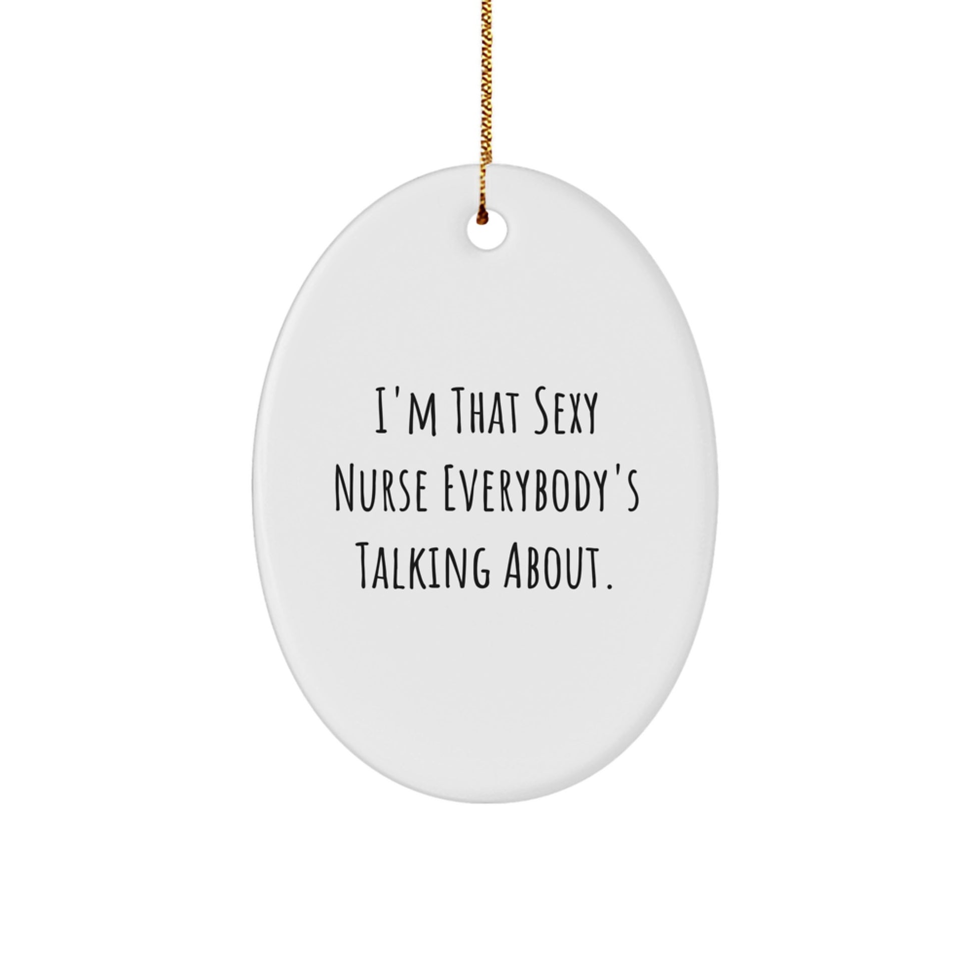 Sexy Nurse Gifts, I'm That Sexy Nurse Everybody's Talking About., Christmas Oval Ornament, Gifts from Men to Women - Image 1