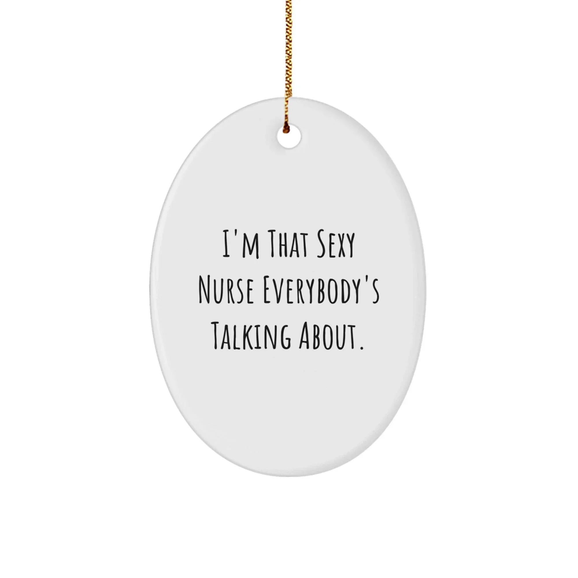 Sexy Nurse Gifts, I'm That Sexy Nurse Everybody's Talking About., Christmas Oval Ornament, Gifts from Men to Women