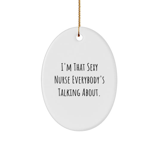 Sexy Nurse Gifts, I'm That Sexy Nurse Everybody's Talking About., Christmas Oval Ornament, Gifts from Men to Women - Image 1