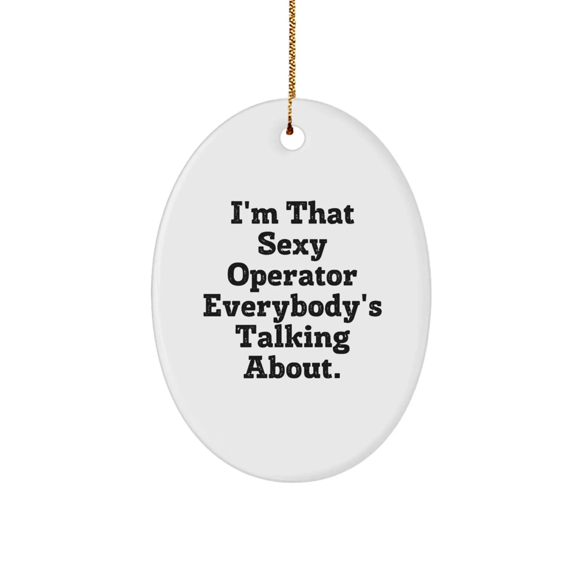 Funny Operator Gifts from Family for Men, I'm That Sexy Operator Everybody's Talking About Oval Ornament Christmas Unique Decoration for Operator Lovers