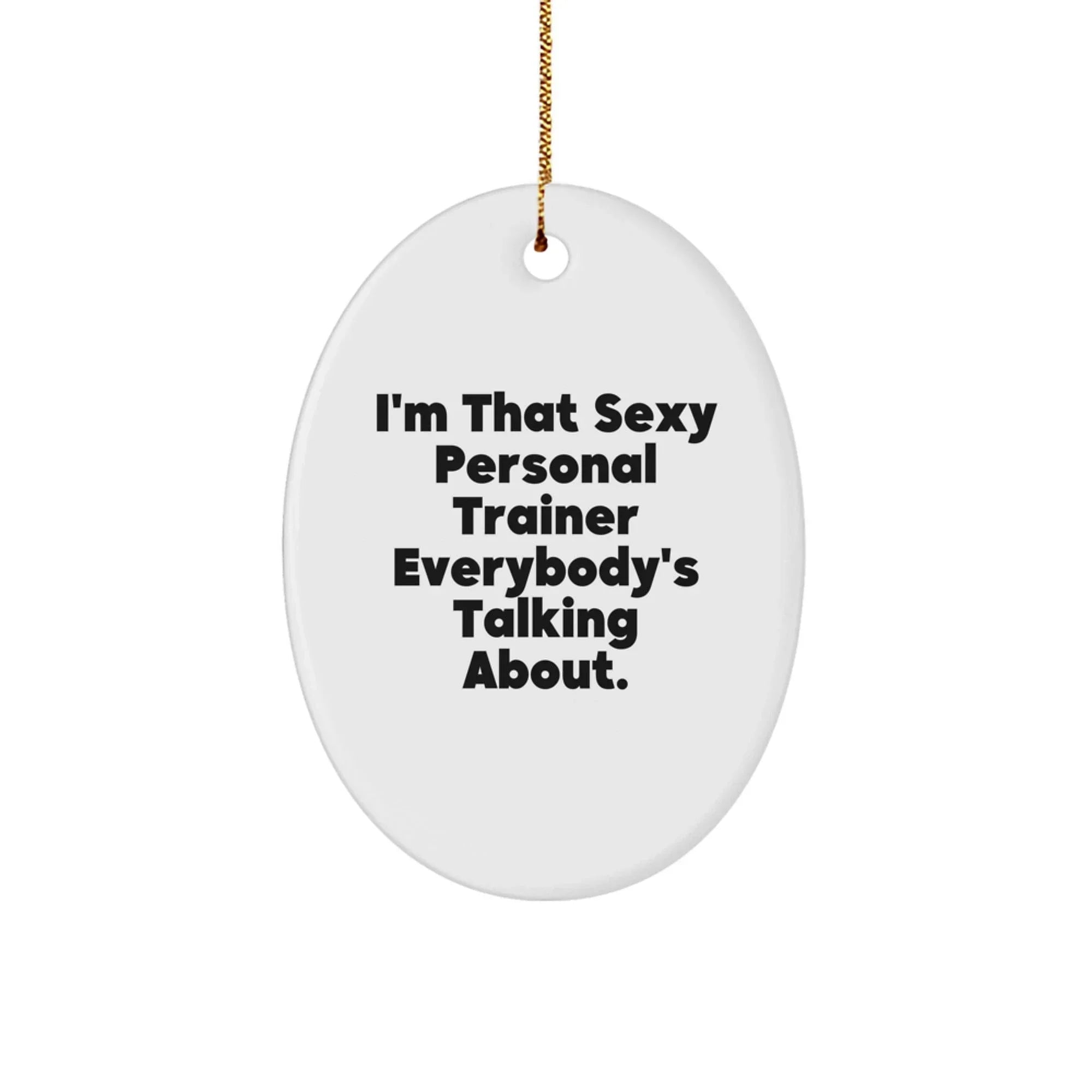 Funny Personal Trainer Gifts for Men from Friends - Oval Ornament I'm That Sexy Personal Trainer Everybody's Talking About - Christmas Unique Presents