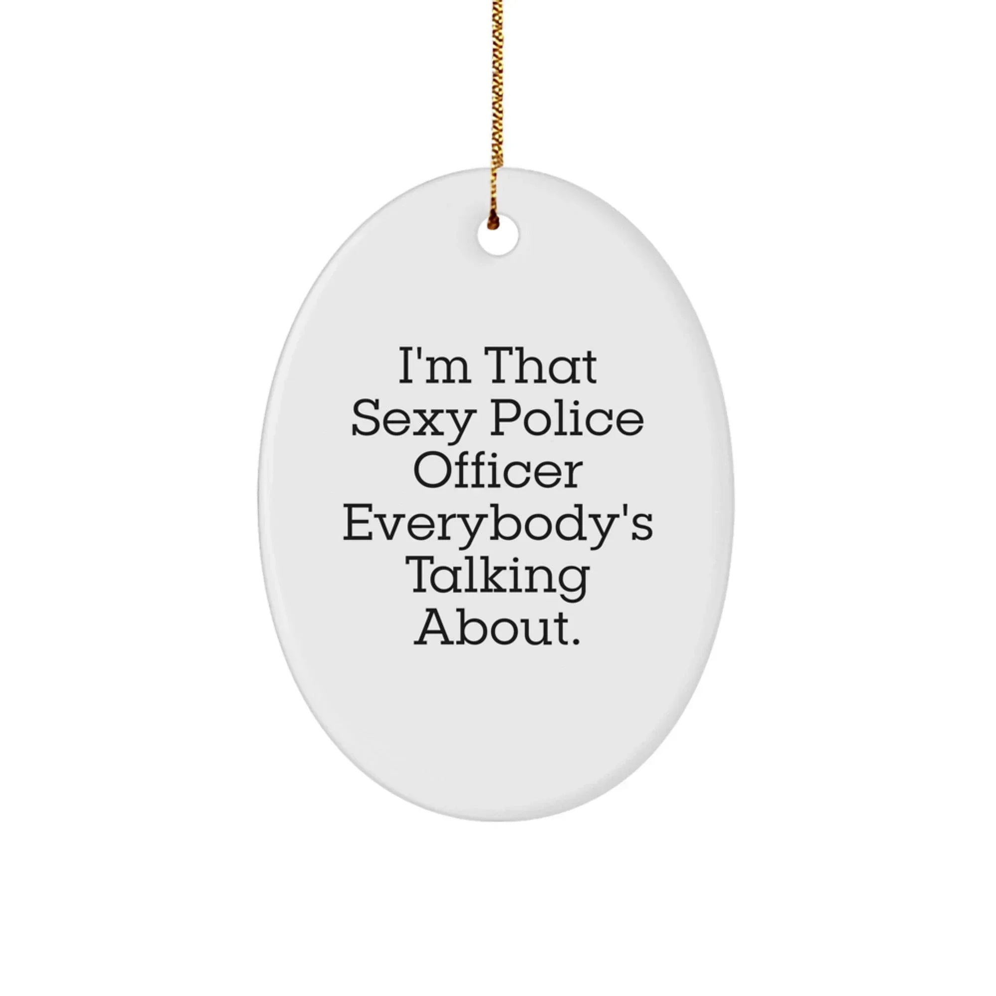 Funny Police Officer Gifts for Men, Oval Ornament, I'm That Sexy Police Officer Everybody's Talking About, Christmas Unique