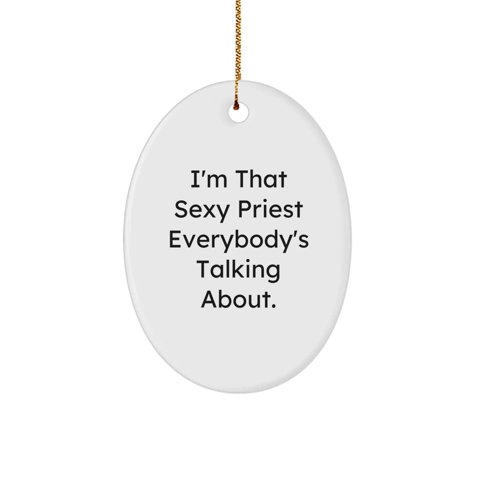 Funny Christmas Unique Gifts from Men to Gift a Priest, Oval Ornament, I'm That Sexy Priest Everybody's Talking About.