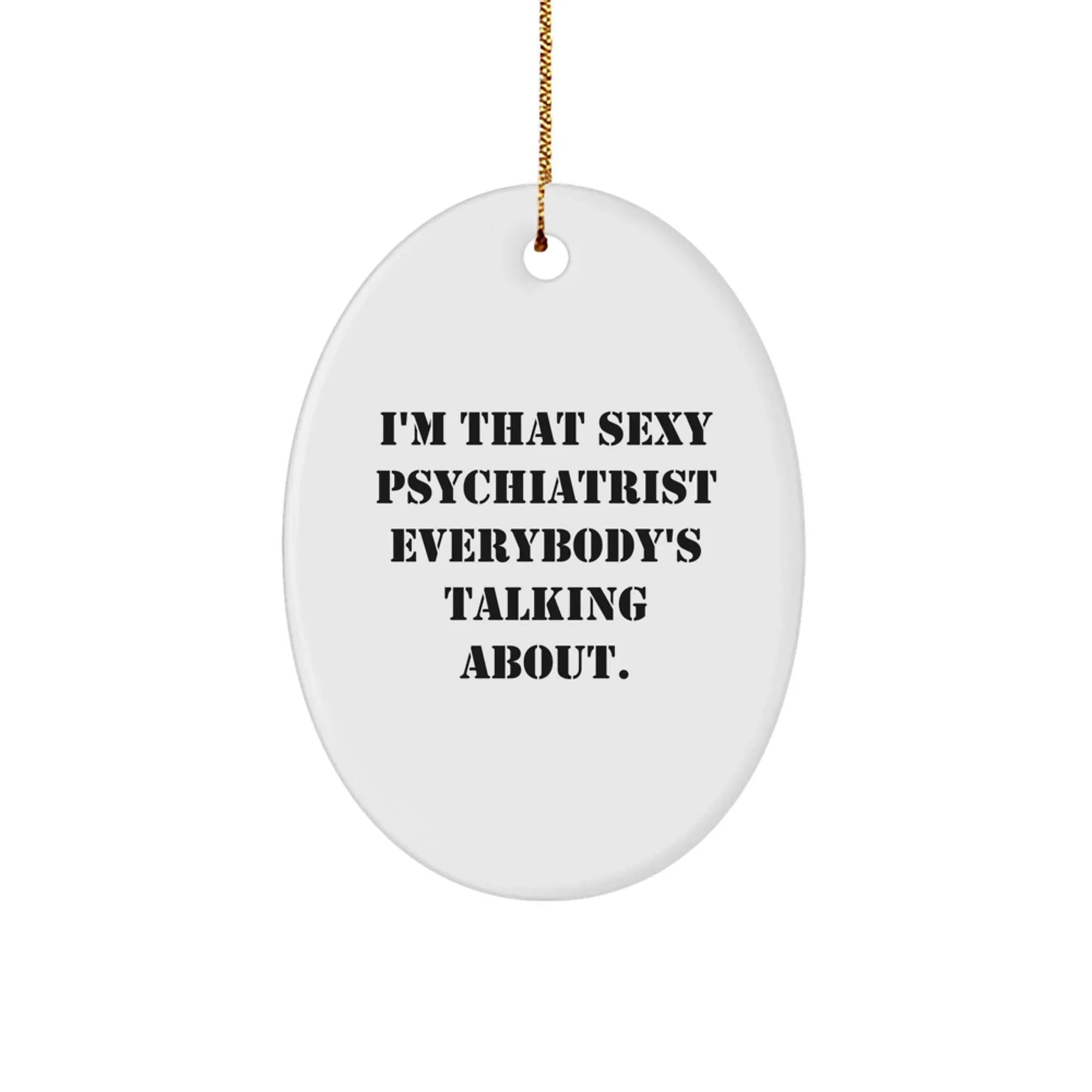 Funny Psychiatrist Gifts from Friends for Men, I'm That Sexy Psychiatrist Everybody's Talking About Oval Ornament