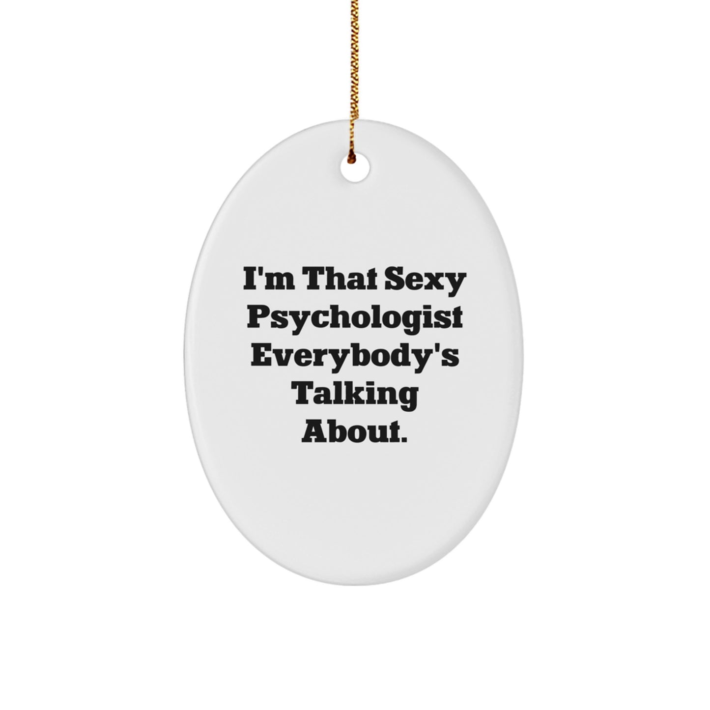 Sexy Psychologist Gifts from Men for Christmas Unique Psychologist Oval Ornament, Cute Quote - I'm That Sexy Psychologist Everybody's Talking About. - Image 1