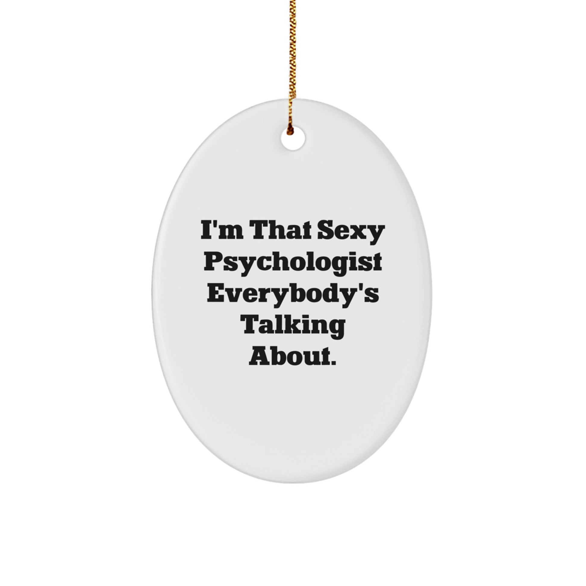 Sexy Psychologist Gifts from Men for Christmas Unique Psychologist Oval Ornament, Cute Quote - I'm That Sexy Psychologist Everybody's Talking About. - Image 1