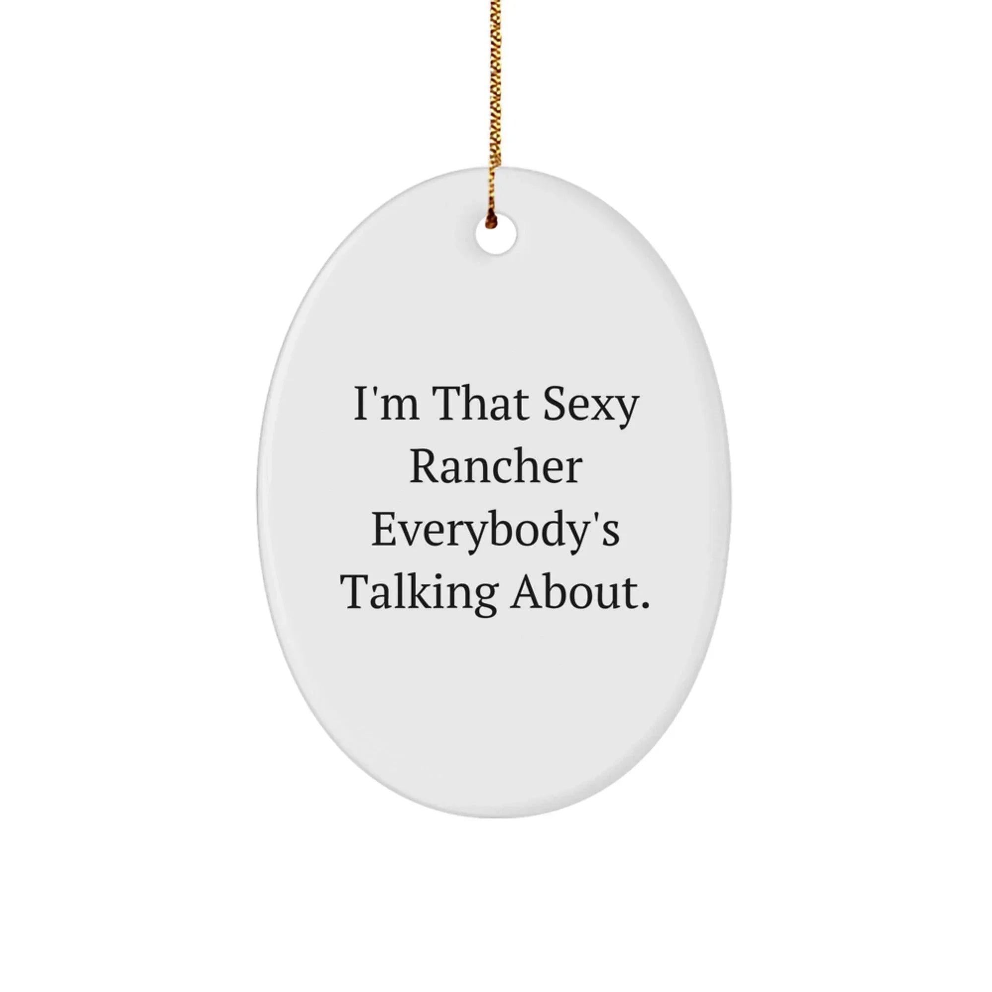 Funny Rancher Gifts, Christmas Unique Gifts for Men, Oval Ornament with I'm That Sexy Rancher Everybody's Talking About Quote, Gifts from Men to Family