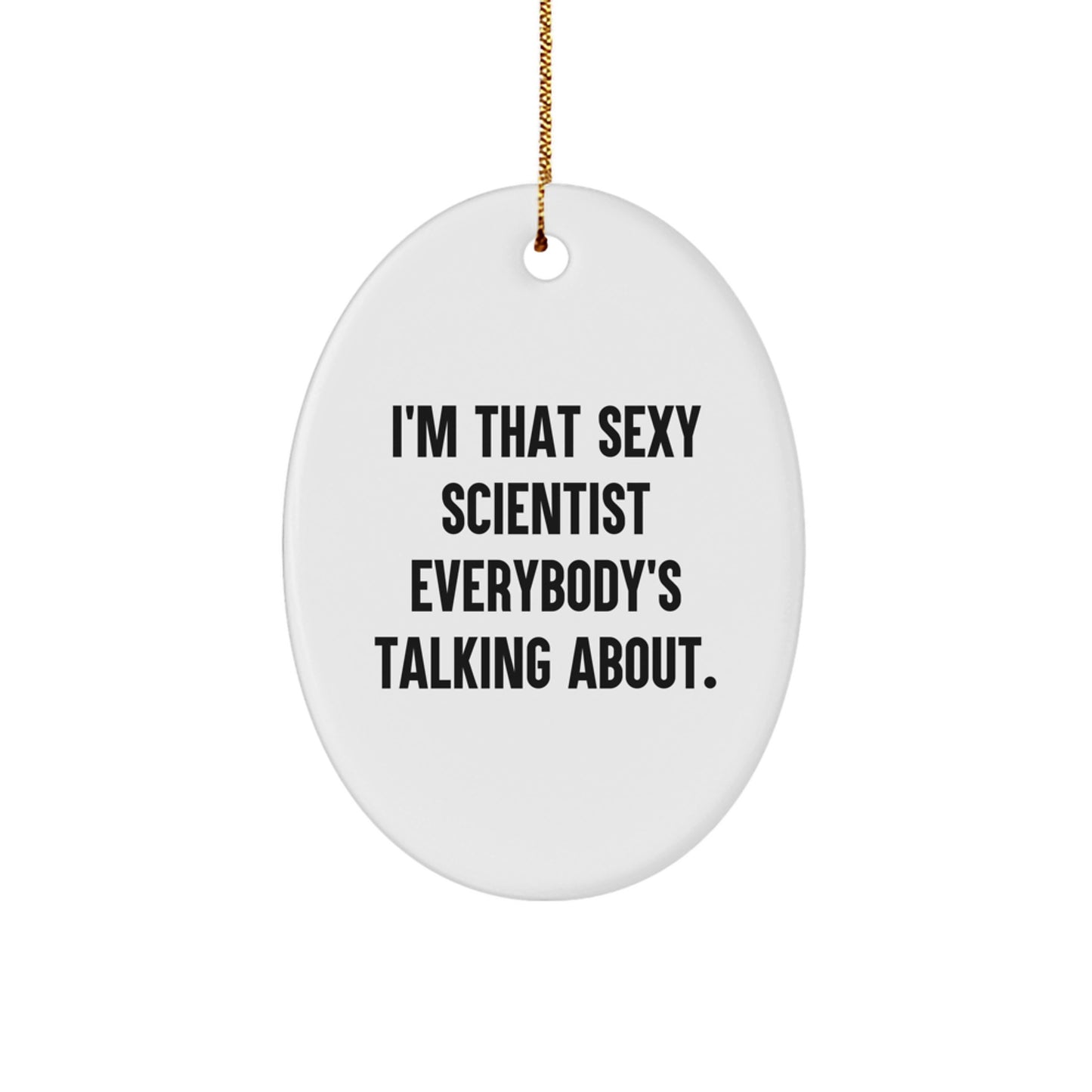 Funny Scientist Gifts from Friends and Family, 'I'm That Sexy Scientist Everybody's Talking About.' Oval Ornament for Christmas - Image 1