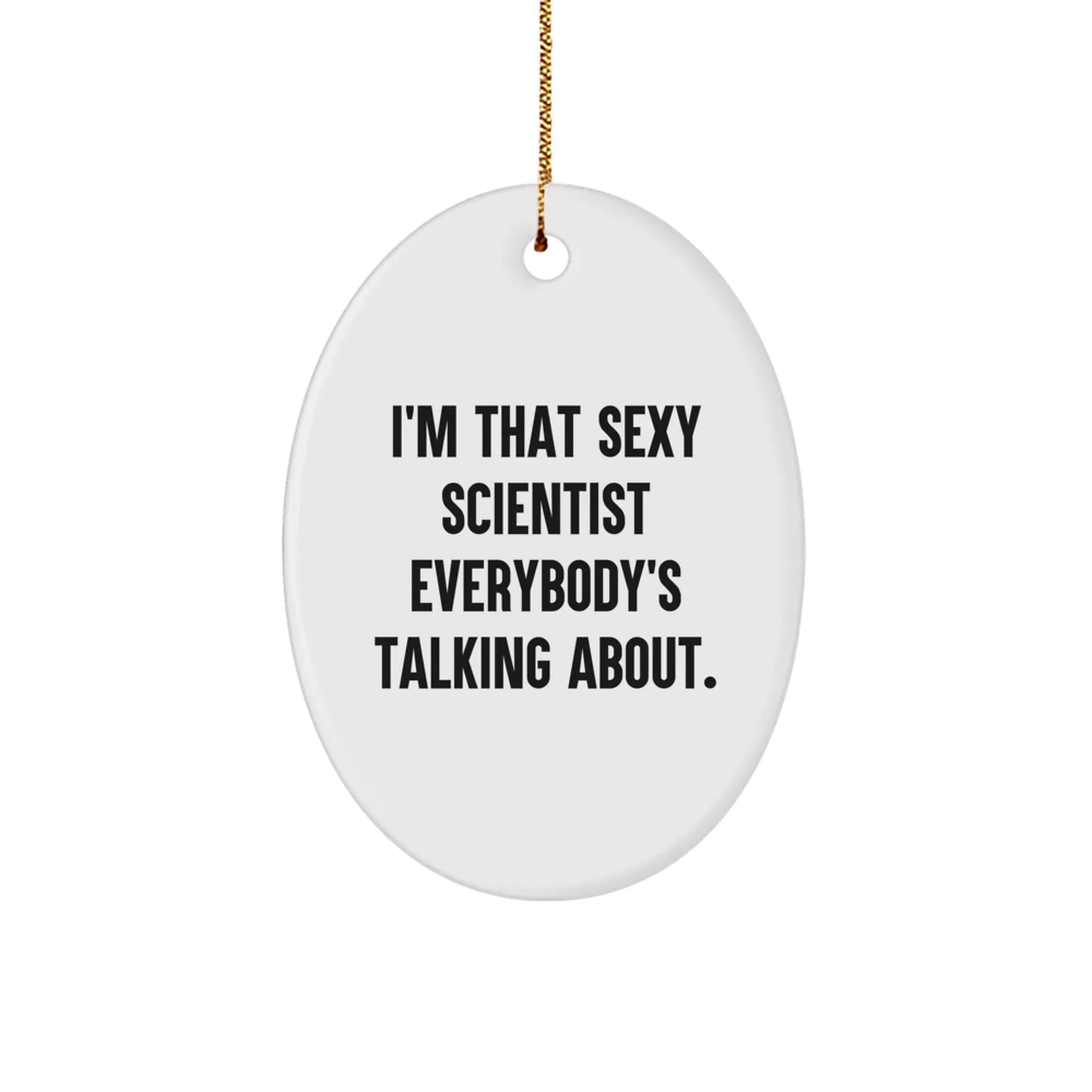 Funny Scientist Gifts from Friends and Family, 'I'm That Sexy Scientist Everybody's Talking About.' Oval Ornament for Christmas