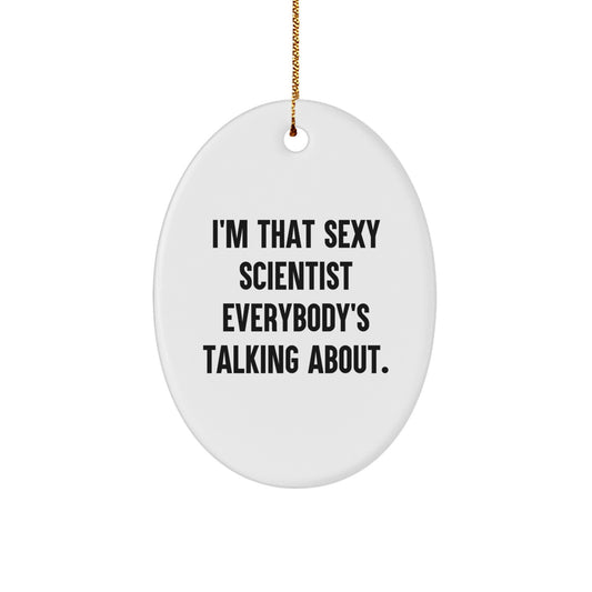 Funny Scientist Gifts from Friends and Family, 'I'm That Sexy Scientist Everybody's Talking About.' Oval Ornament for Christmas - Image 1