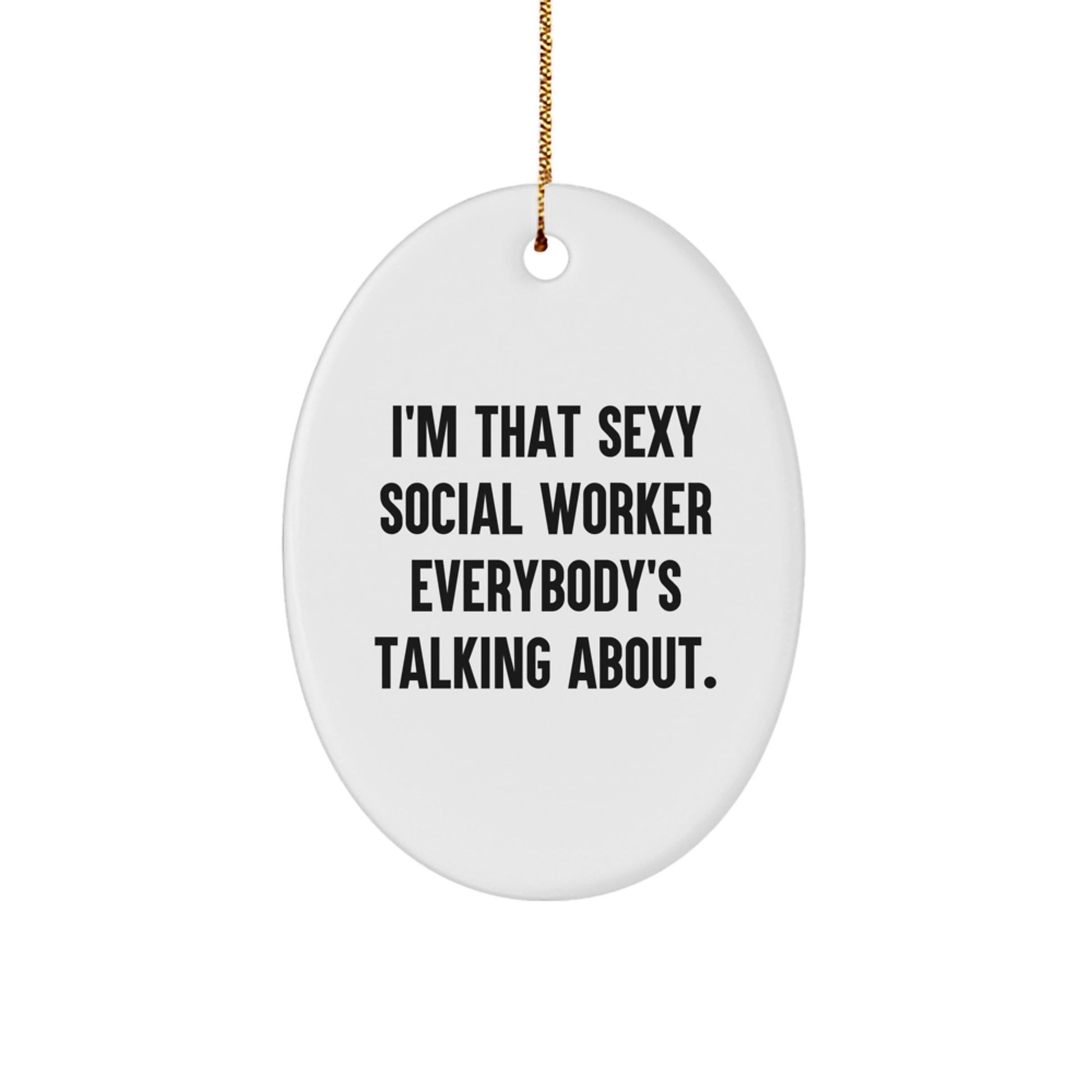 Sexy Social Worker Gifts from Friends, Funny Oval Ornament for Christmas, I'm That Sexy Social Worker Everybody's Talking About. - Image 1