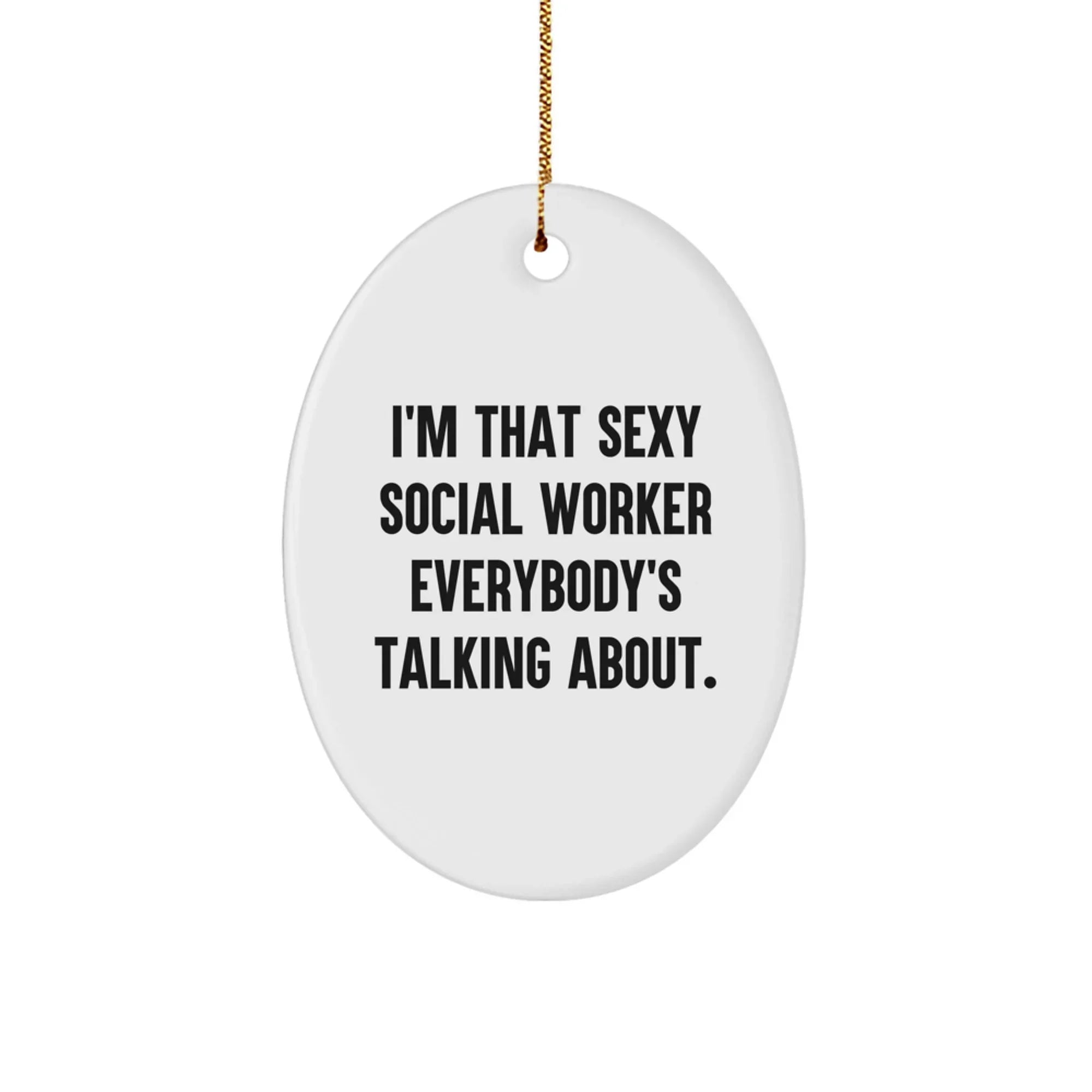Sexy Social Worker Gifts from Friends, Funny Oval Ornament for Christmas, I'm That Sexy Social Worker Everybody's Talking About.
