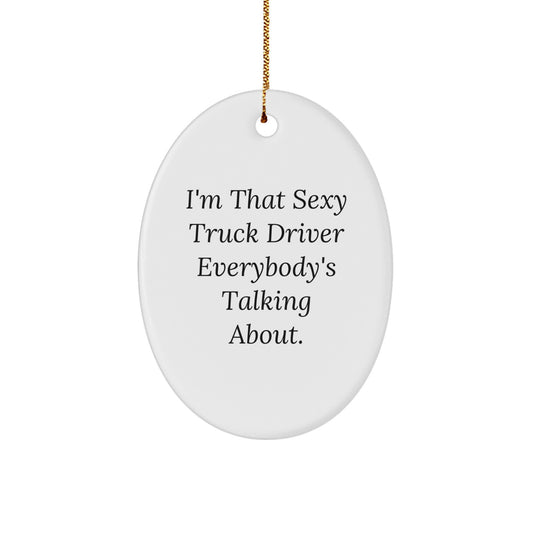 Funny Truck Driver Gifts for Men, Oval Ornament with I'm That Sexy Truck Driver Everybody's Talking About Quote, Gifts from Friends, Christmas Unique Decorations - Image 1
