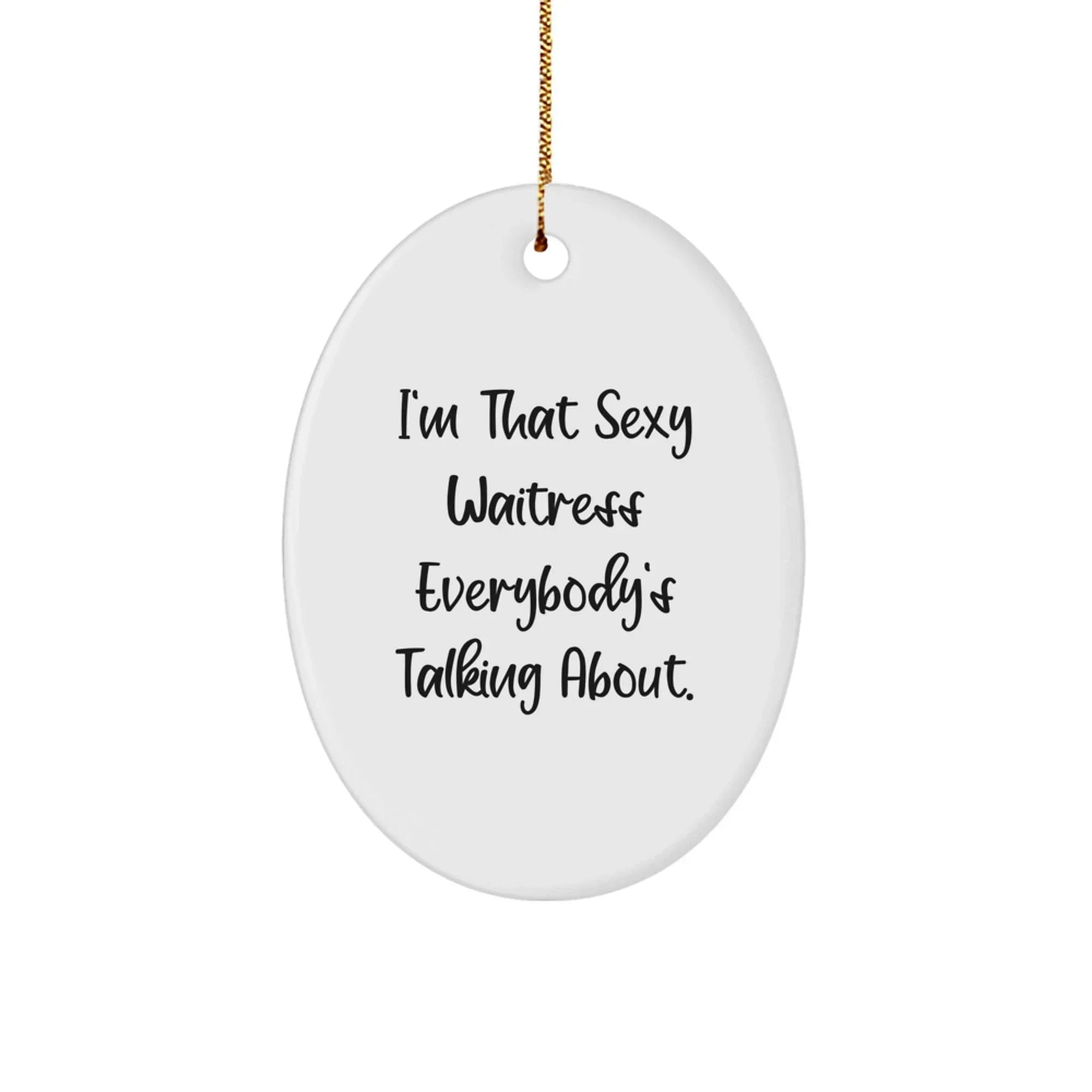 Sexy Waitress Gifts for Women - 'I'm That Sexy Waitress Everybody's Talking About' Oval Ornament, Christmas Unique Presents from Friends to Family