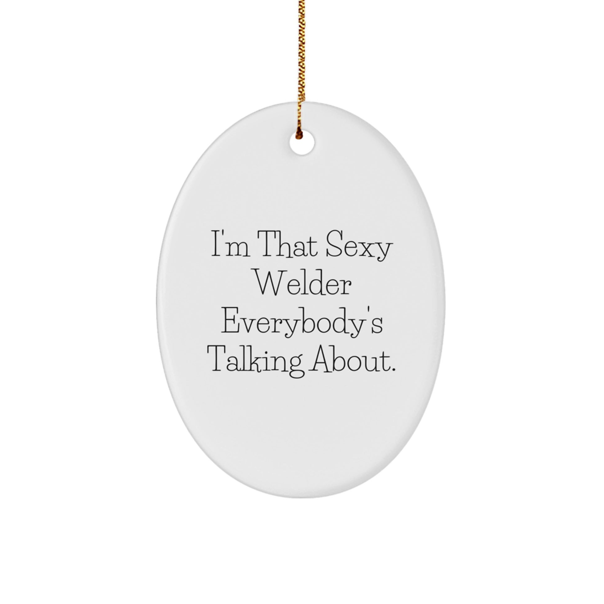 Funny Welder Gifts from Men to Friends, Cute Oval Ornament for Christmas Unique Gifts, I'm That Sexy Welder Everybody's Talking About. - Image 1