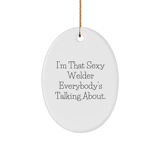 Funny Welder Gifts from Men to Friends, Cute Oval Ornament for Christmas Unique Gifts, I'm That Sexy Welder Everybody's Talking About. - Image 1