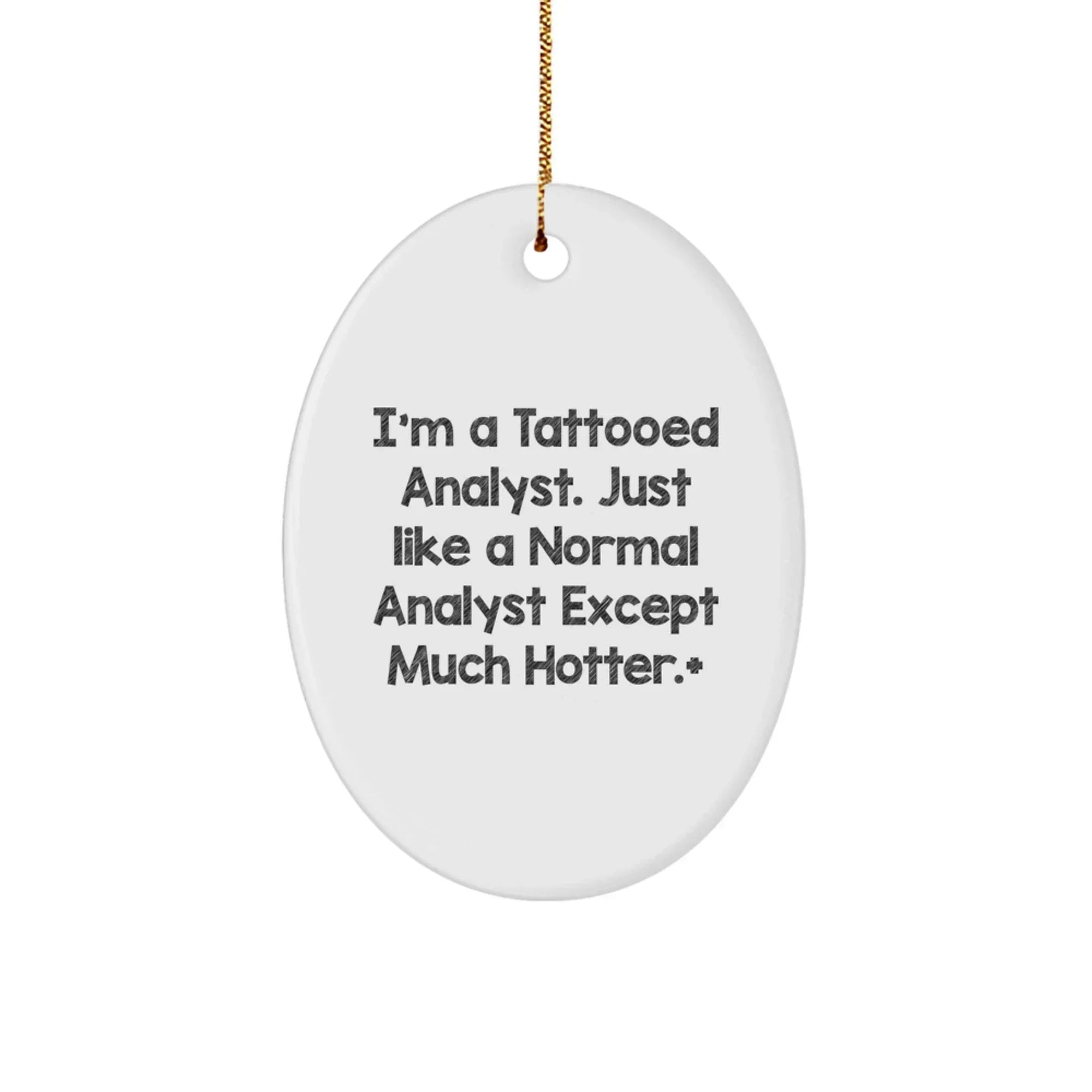 Funny Analyst Gifts: I'm A Tattooed Analyst. Just Like A Normal Analyst Except Much Hotter.+ Oval Ornament for Christmas Unique Gifts from Friends to Coworkers