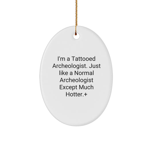Archeologist Oval Ornament, Funny Quote Gifts for Men, Unique Christmas Decorations from Friends - 'I'm A Tattooed Archeologist. Just Like A Normal Archeologist Except Much Hotter.' - Image 1