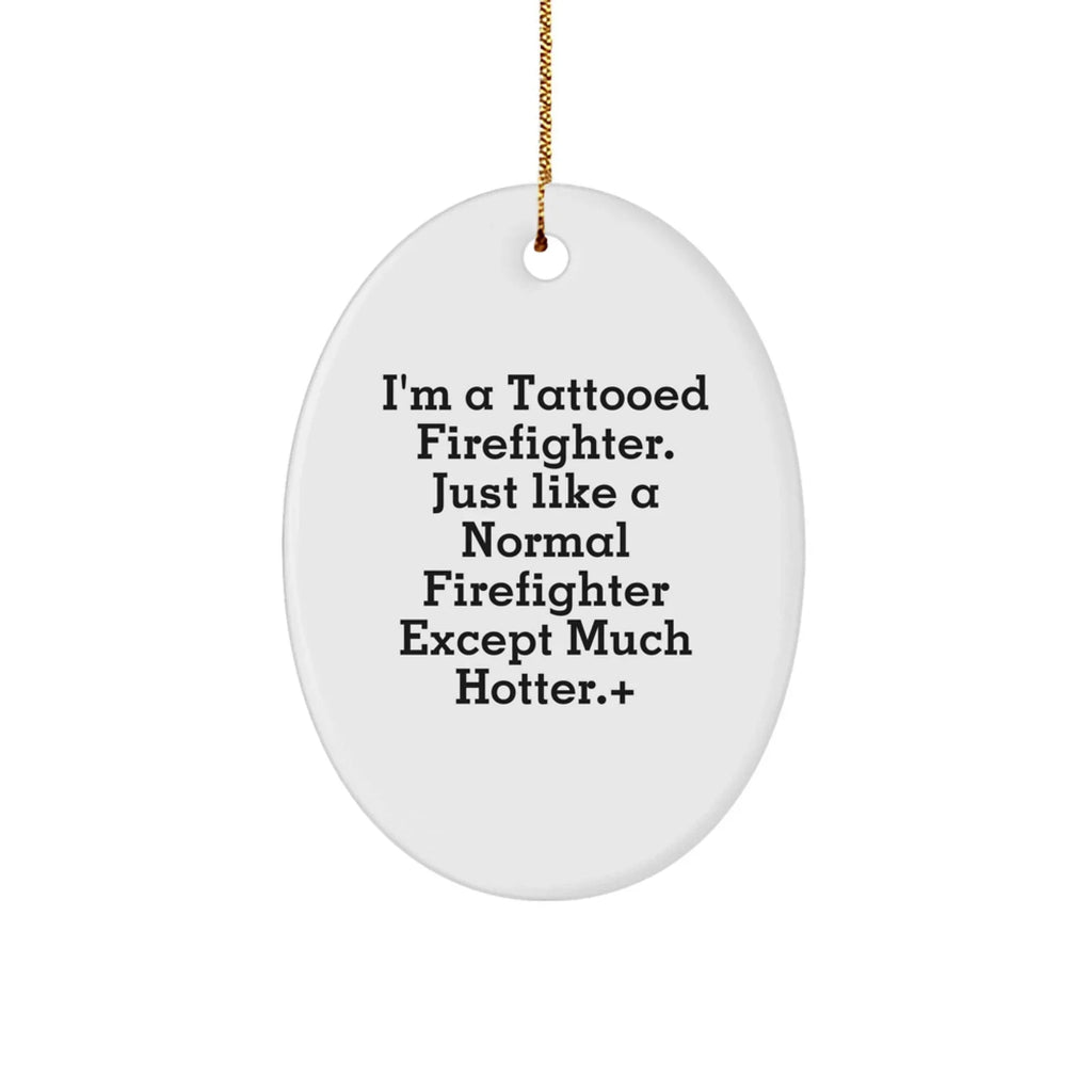 Funny Firefighter Gifts from Men - Christmas Unique Gifts for Firefighter Friends and Family - Oval Ornament with Tattooed Firefighter Quote