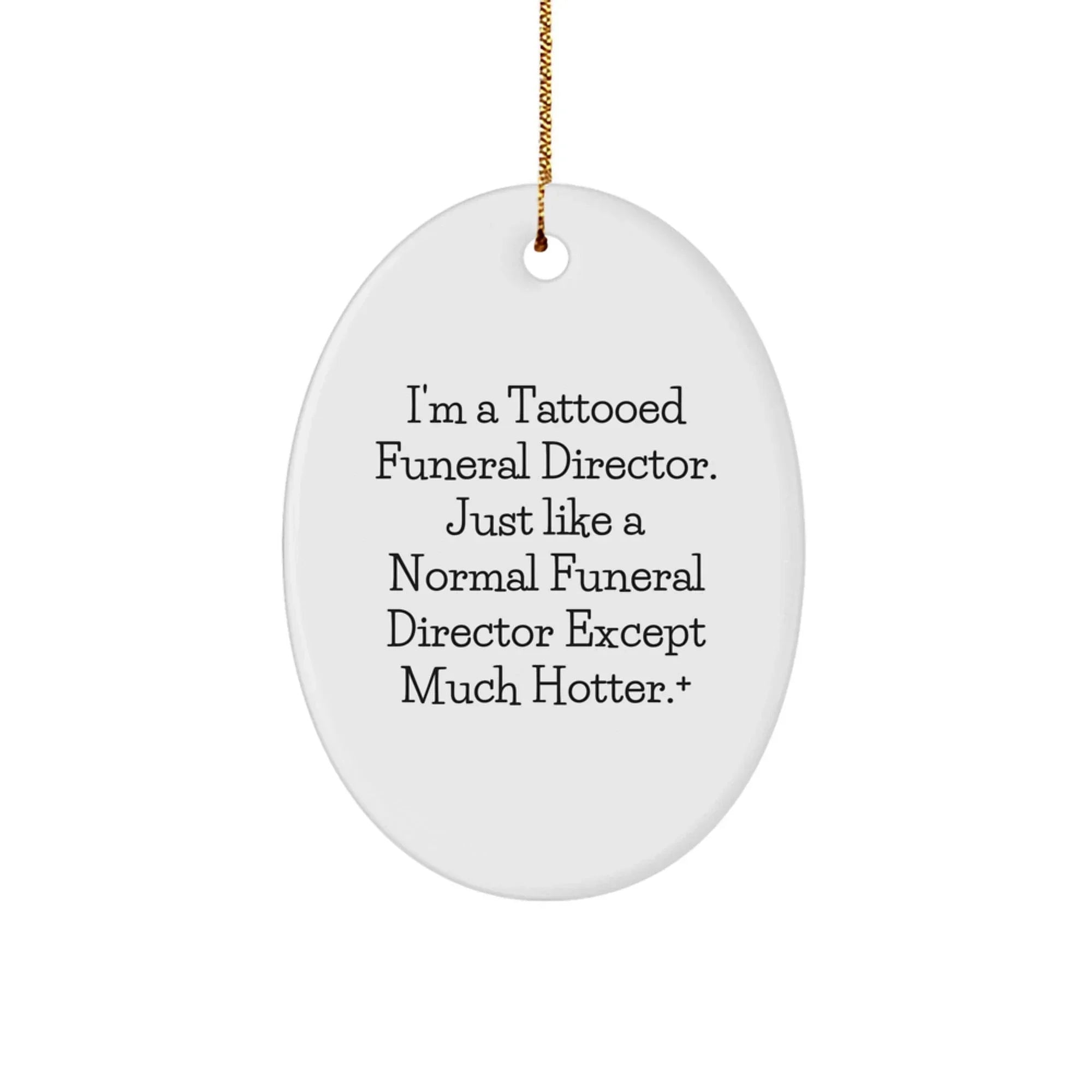 Funny Funeral Director Gifts from Friends, Oval Ornament for Men, I'm A Tattooed Funeral Director Except Much Hotter+, Gift for Funeral Director
