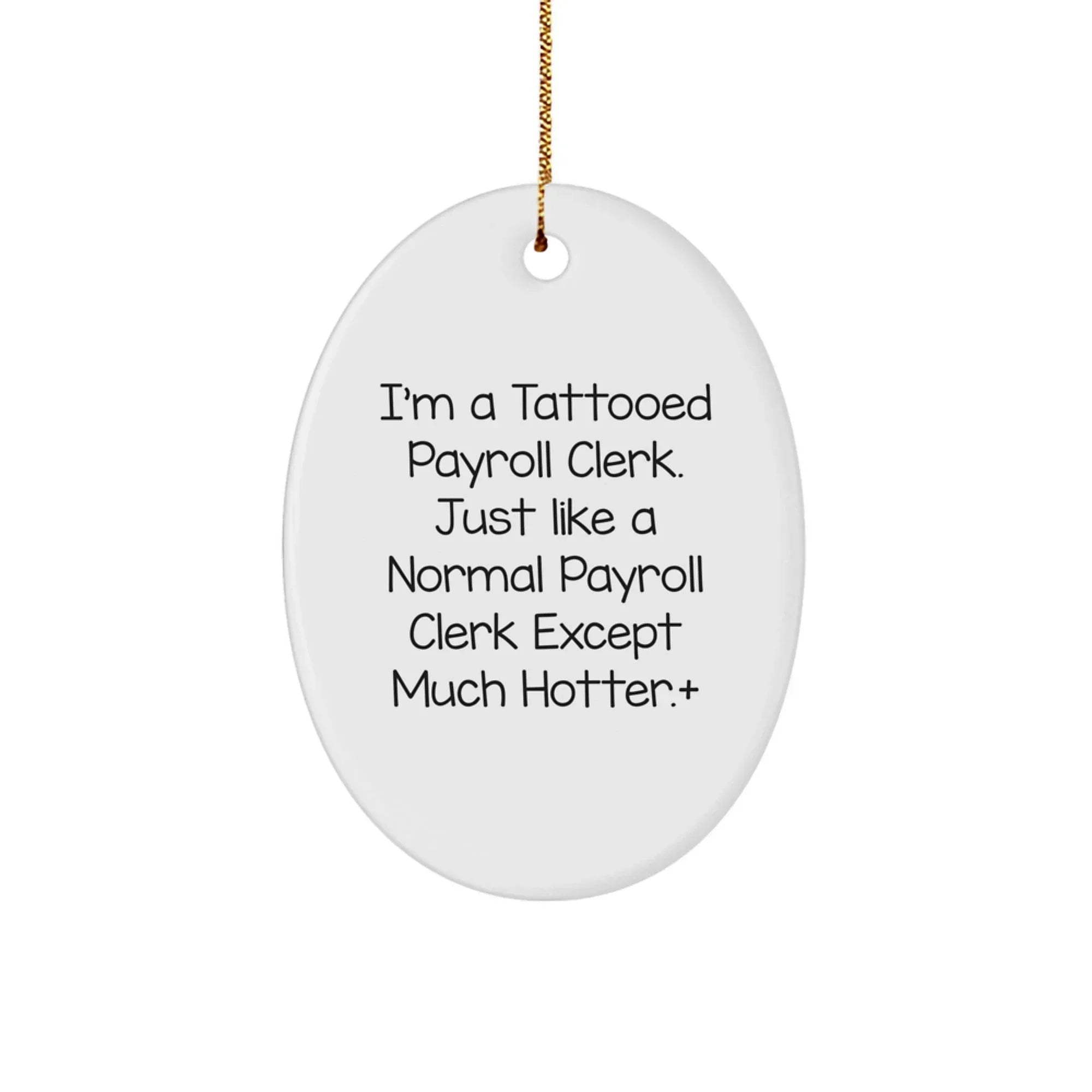 Funny Payroll Clerk Gifts for Men - I'm A Tattooed Payroll Clerk Oval Ornament, Unique Christmas Unique Gifts from Friends, Coworkers, Family