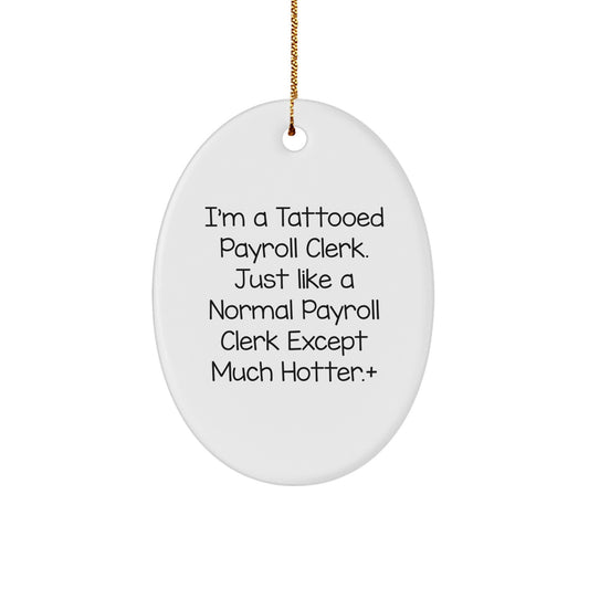 Funny Payroll Clerk Gifts for Men - I'm A Tattooed Payroll Clerk Oval Ornament, Unique Christmas Unique Gifts from Friends, Coworkers, Family - Image 1