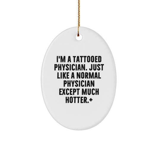 Funny Physician Gifts - 'I'm A Tattooed Physician' Oval Ornament for Men, Women, Family, Coworkers, Christmas Unique Gifts from Friends