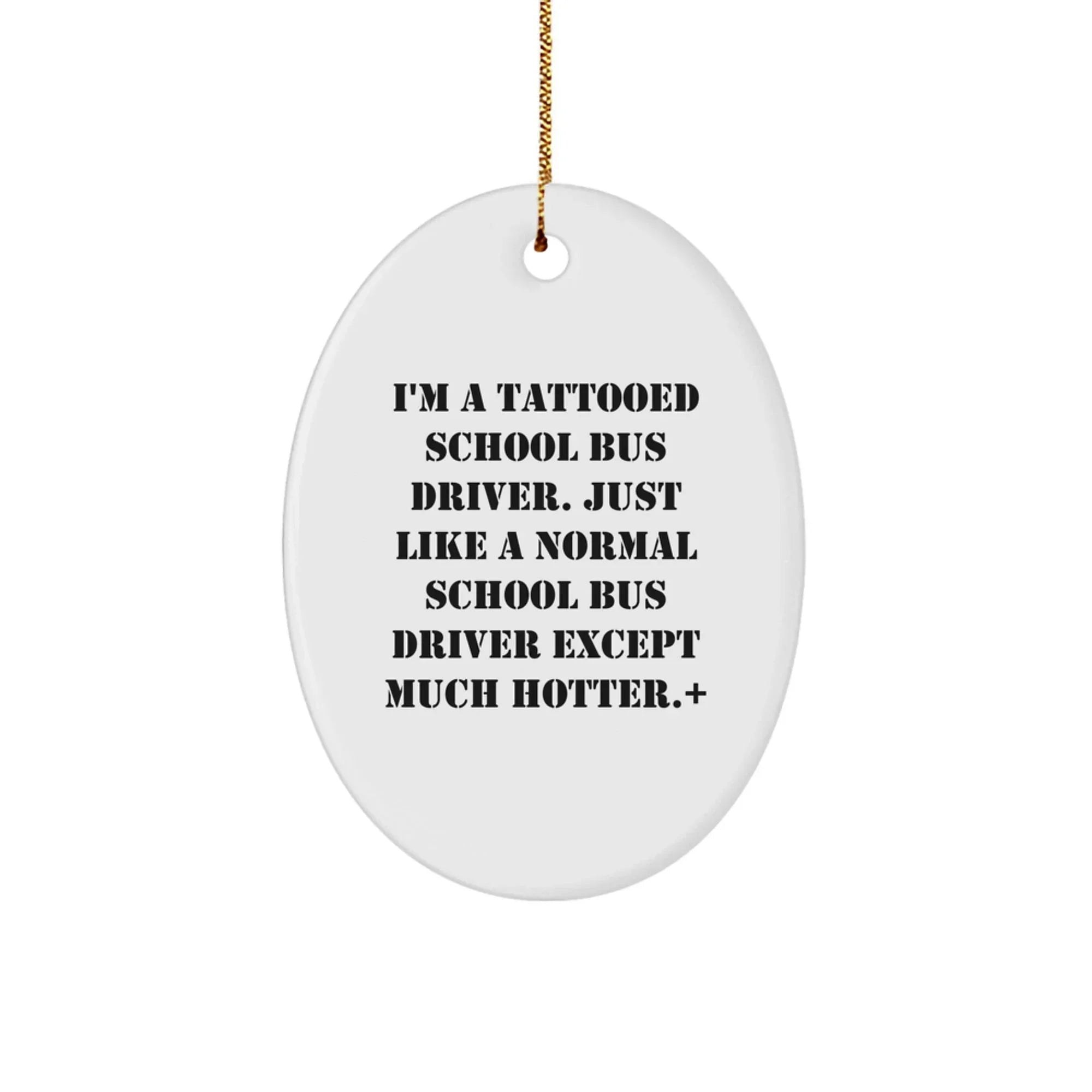 Funny School Bus Driver Gifts for Christmas - 'I'm A Tattooed School Bus Driver' Oval Ornament, Unique Presents for Men, Women, Friends, Coworkers, Family - Decorative Oval Shape, White Color