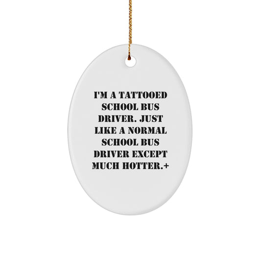 Funny School Bus Driver Gifts for Christmas - 'I'm A Tattooed School Bus Driver' Oval Ornament, Unique Presents for Men, Women, Friends, Coworkers, Family - Decorative Oval Shape, White Color - Image 1