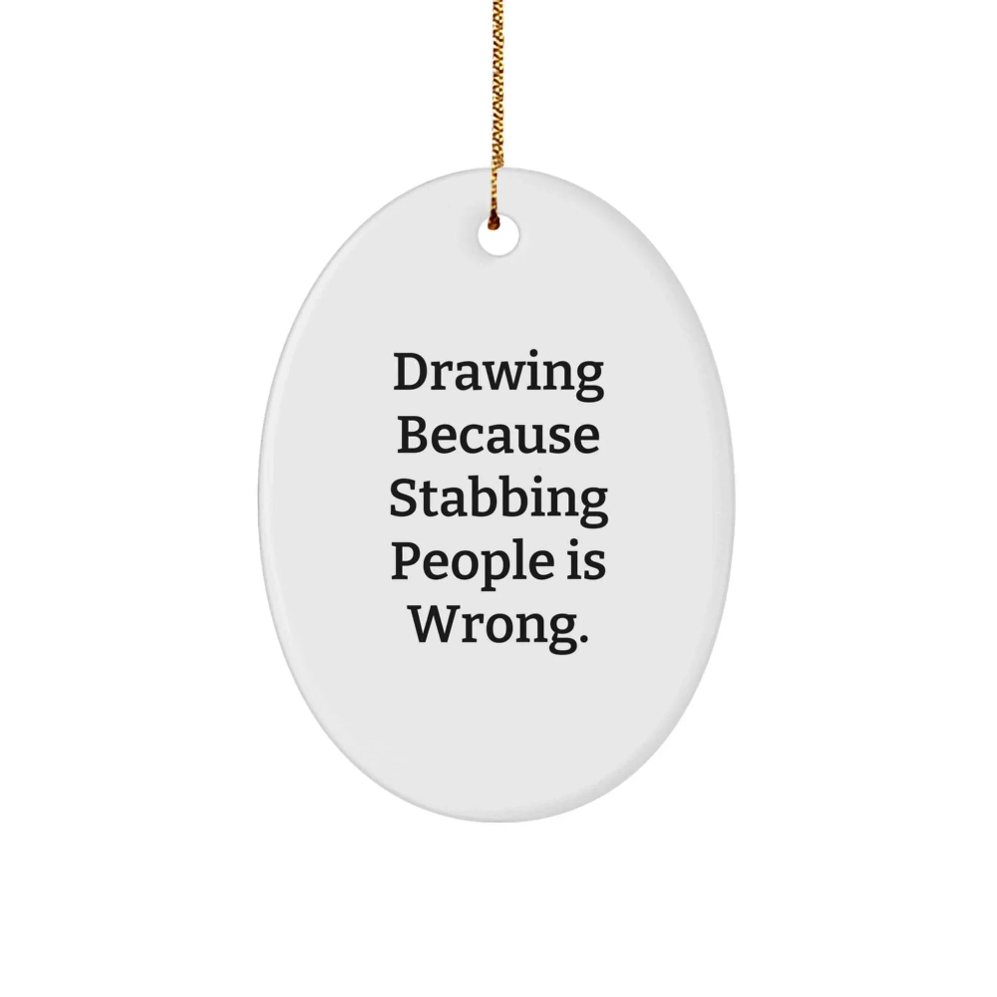 Funny Drawing Oval Ornament Gifts from Friends for Christmas, 'Drawing Because Stabbing People Is Wrong.'