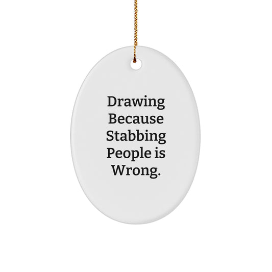 Funny Drawing Oval Ornament Gifts from Friends for Christmas, 'Drawing Because Stabbing People Is Wrong.'