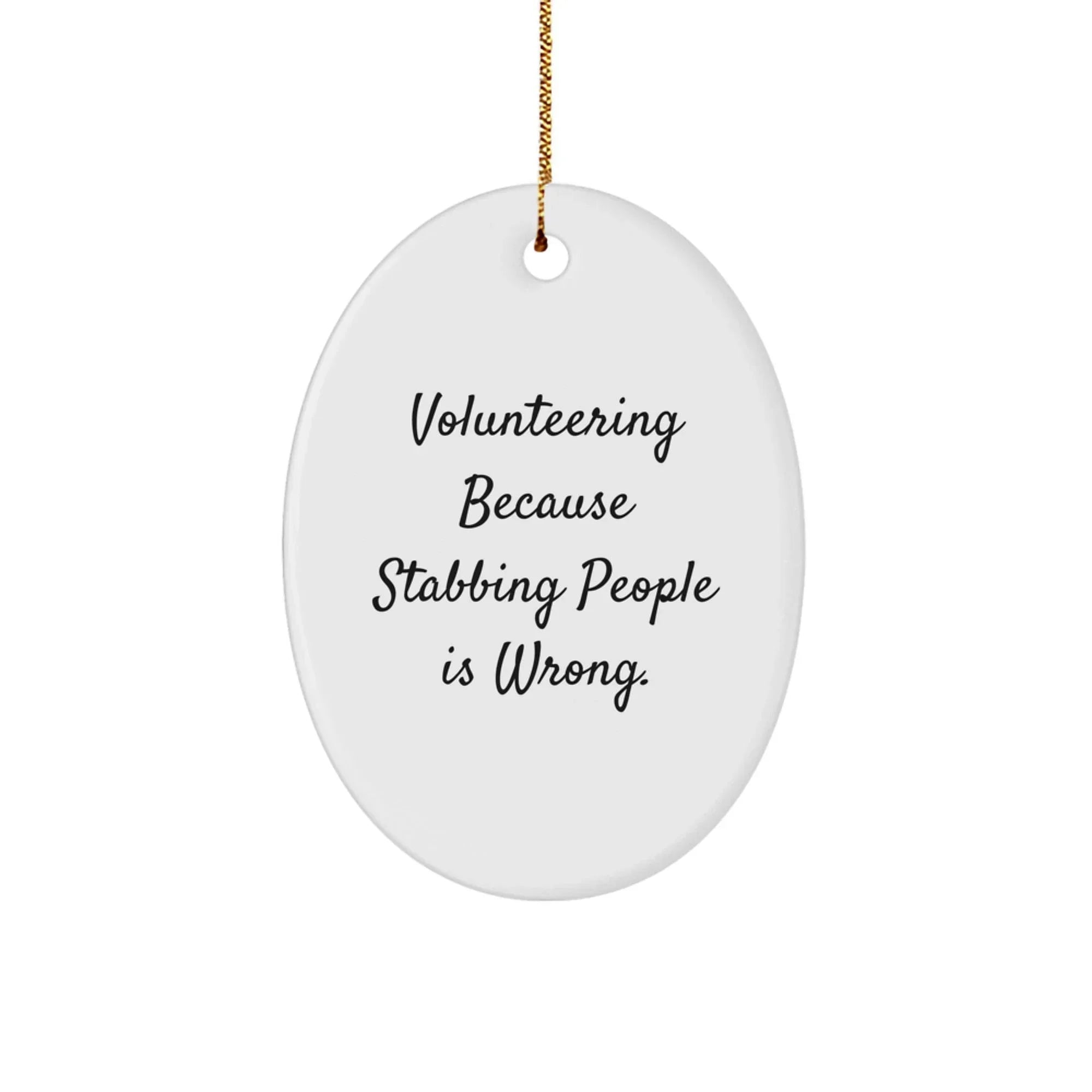 Funny Volunteering Oval Ornament Gifts for Men, Women, and Coworkers - A Perfect Christmas Unique Gift from Friends and Family - Volunteering Because Stabbing People Is Wrong.