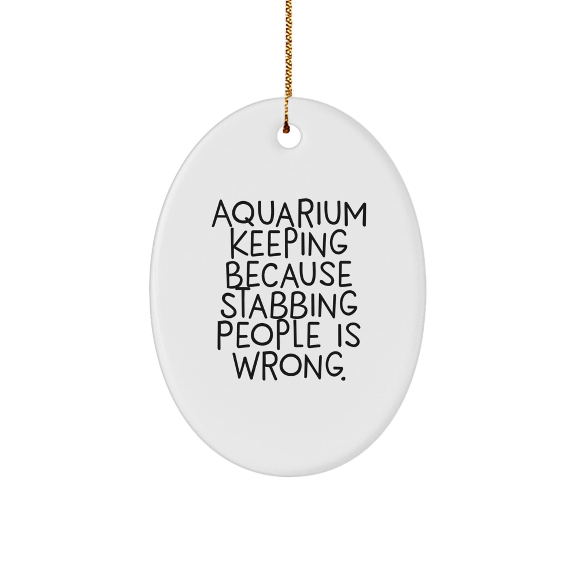 Funny Aquarium Keeping Oval Ornament, 'Because Stabbing People Is Wrong.', Gifts from Men to Friends, for Christmas Unique Presents