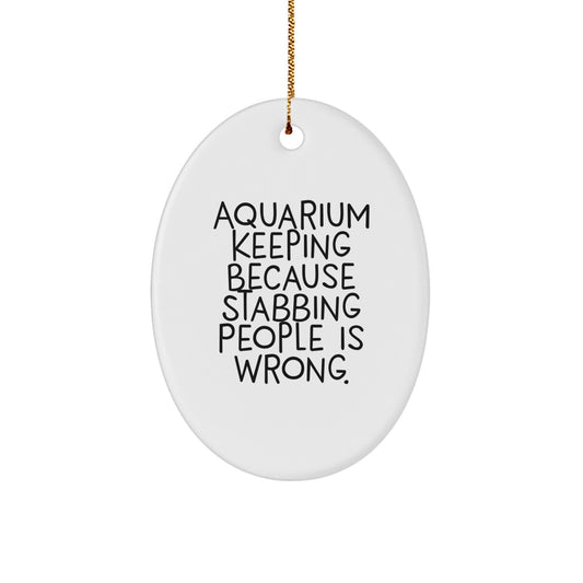 Funny Aquarium Keeping Oval Ornament, 'Because Stabbing People Is Wrong.', Gifts from Men to Friends, for Christmas Unique Presents