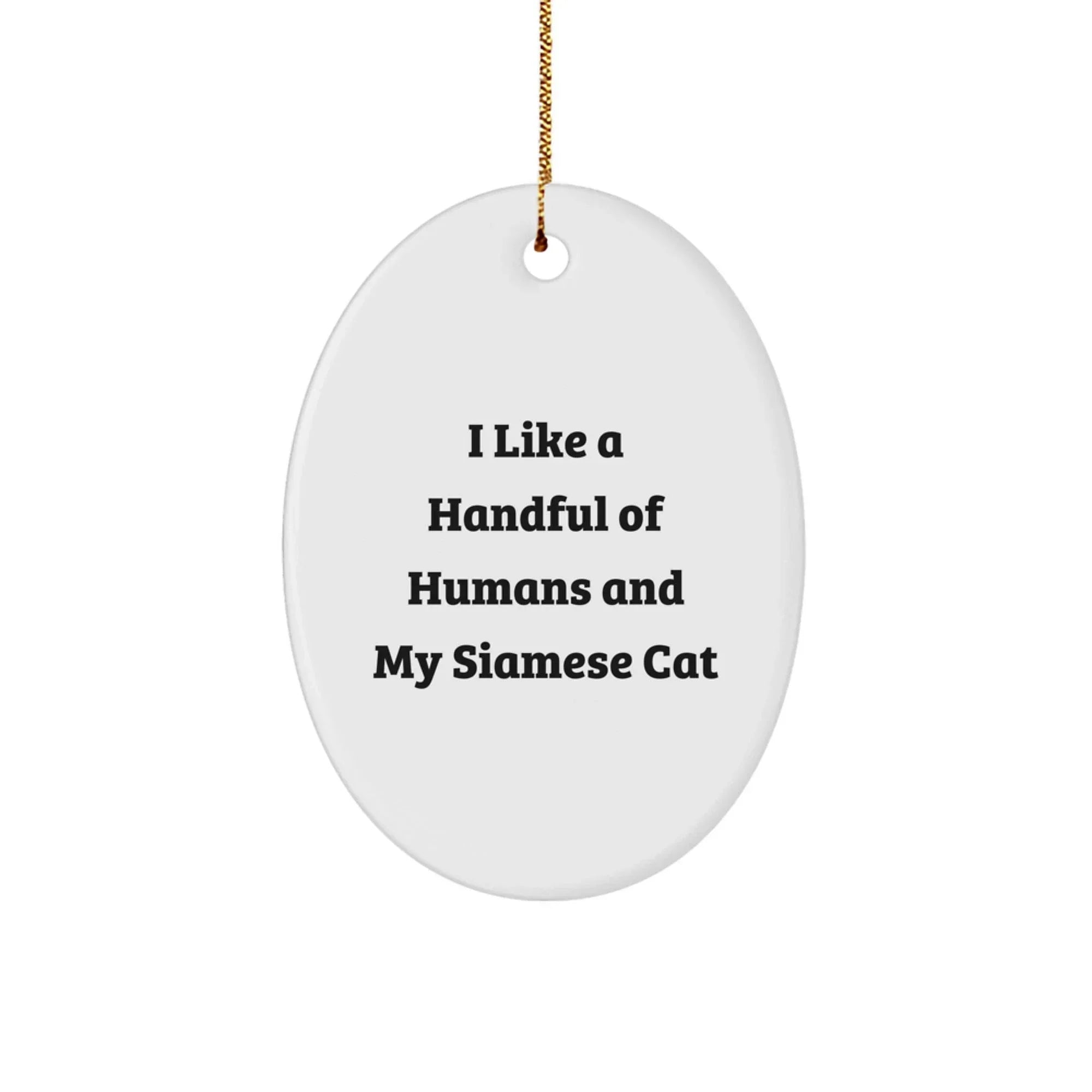 Funny Siamese Cat Lover Gift, Oval Ornament, I Like A Handful Of Humans And My Siamese Cat, Christmas Unique Gifts from Friends