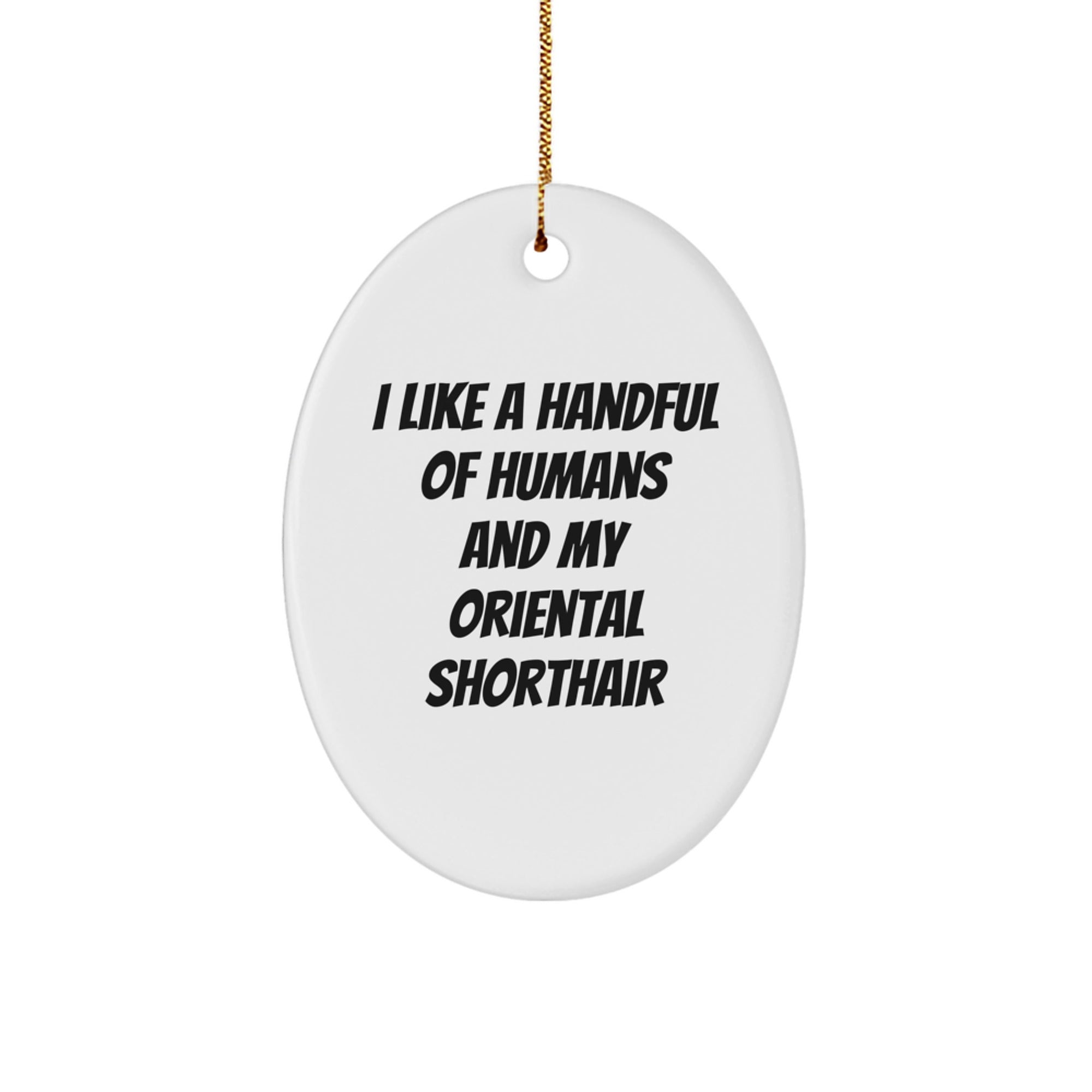 Oriental Shorthair Cat Gifts from Friends, Handful of Humans and My Oriental Shorthair, Oval Ornament for Christmas, Funny Quote