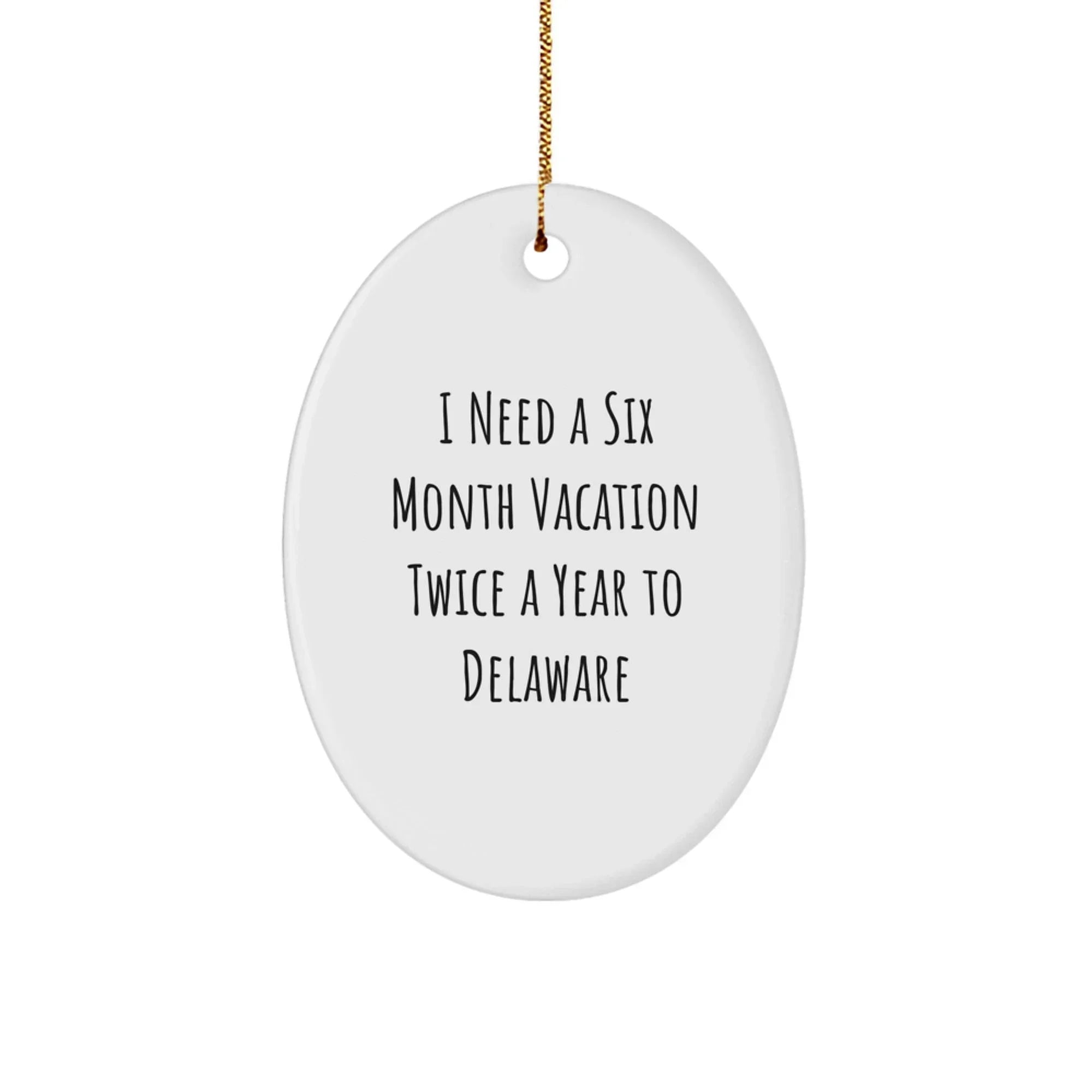 I Need A Six Month Vacation Twice A Year To Delaware Gifts from Men for Delaware Enthusiasts, Delaware Oval Ornament Christmas Unique Gifts, Funny Delaware Quote Oval Ornament