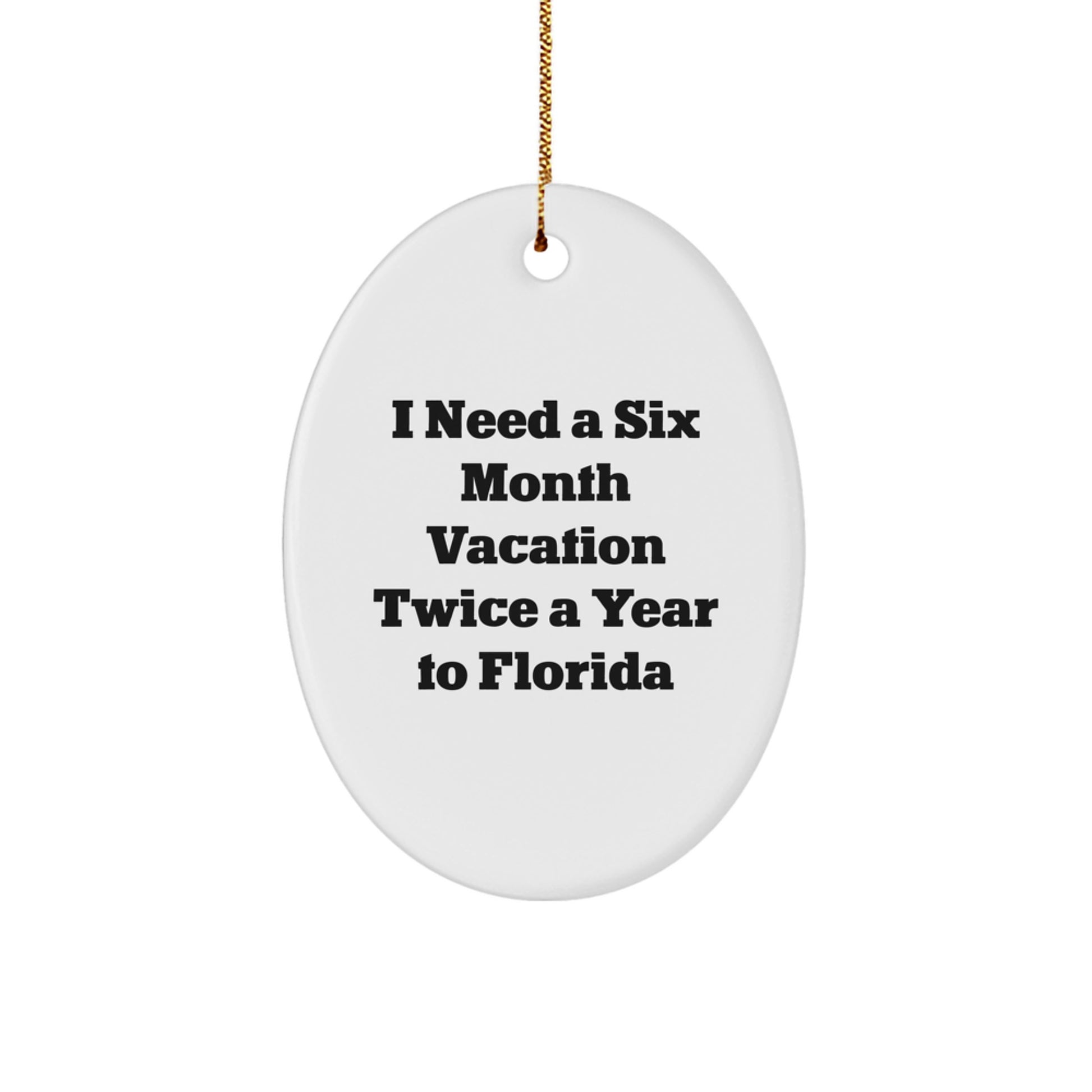 Funny Florida Oval Ornament Gifts for Friends from Men, Unique Christmas Decorations with I Need A Six Month Vacation Twice A Year To Florida Quote - Image 1