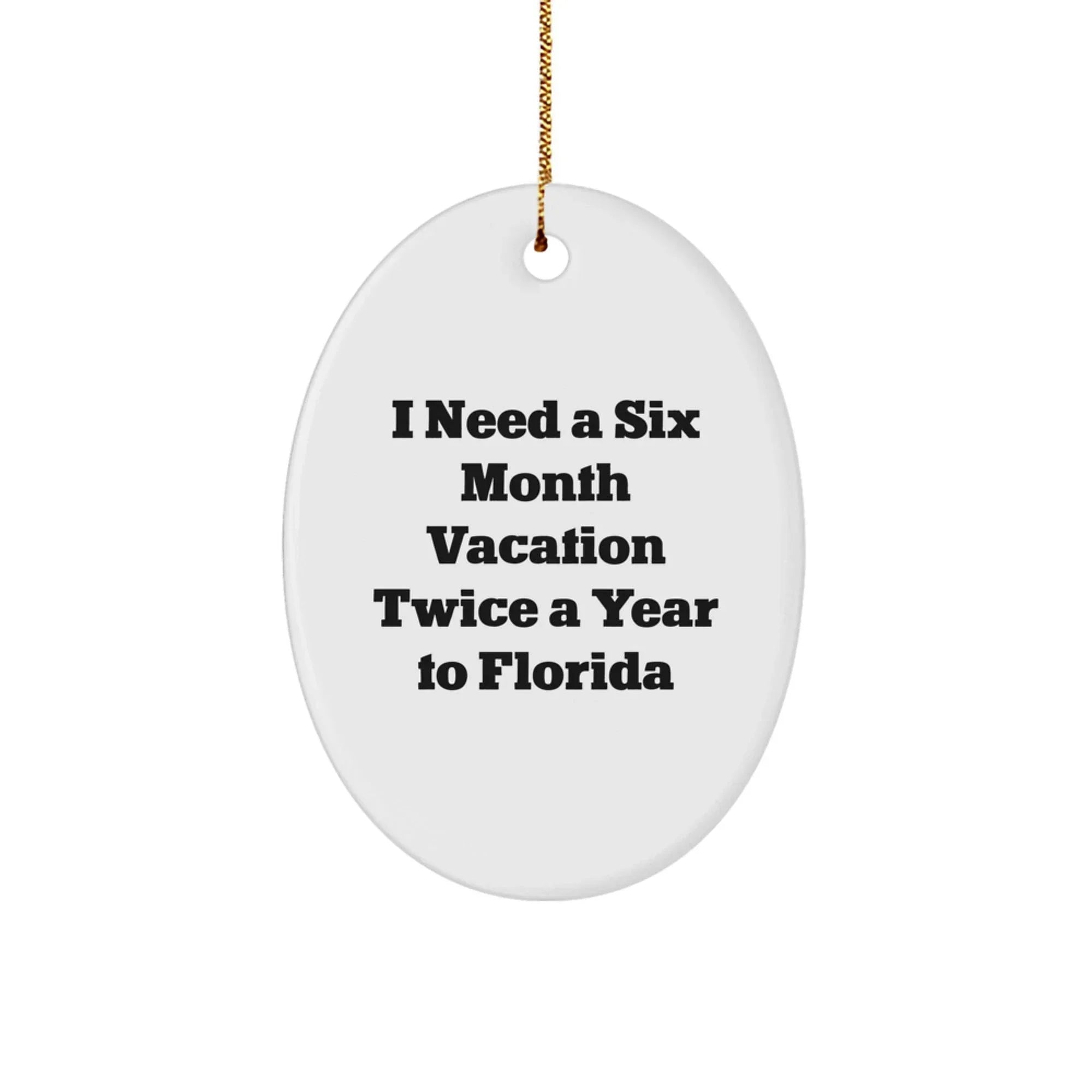 Funny Florida Oval Ornament Gifts for Friends from Men, Unique Christmas Decorations with I Need A Six Month Vacation Twice A Year To Florida Quote